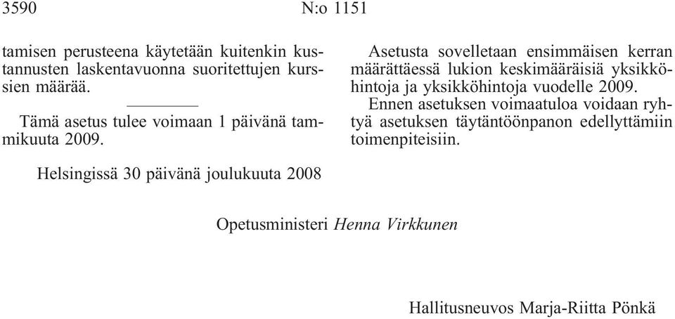 Asetusta sovelletaan ensimmäisen kerran määrättäessä lukion keskimääräisiä yksikköhintoja ja yksikköhintoja vuodelle 2009.