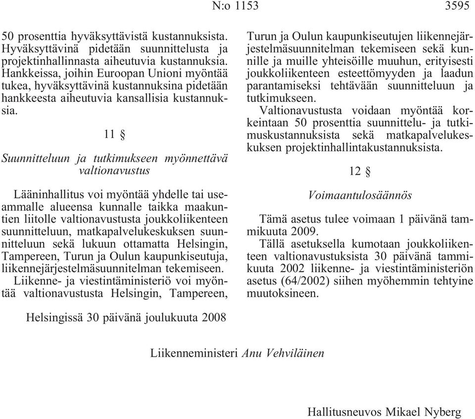 11 Suunnitteluun ja tutkimukseen myönnettävä valtionavustus Lääninhallitus voi myöntää yhdelle tai useammalle alueensa kunnalle taikka maakuntien liitolle valtionavustusta joukkoliikenteen