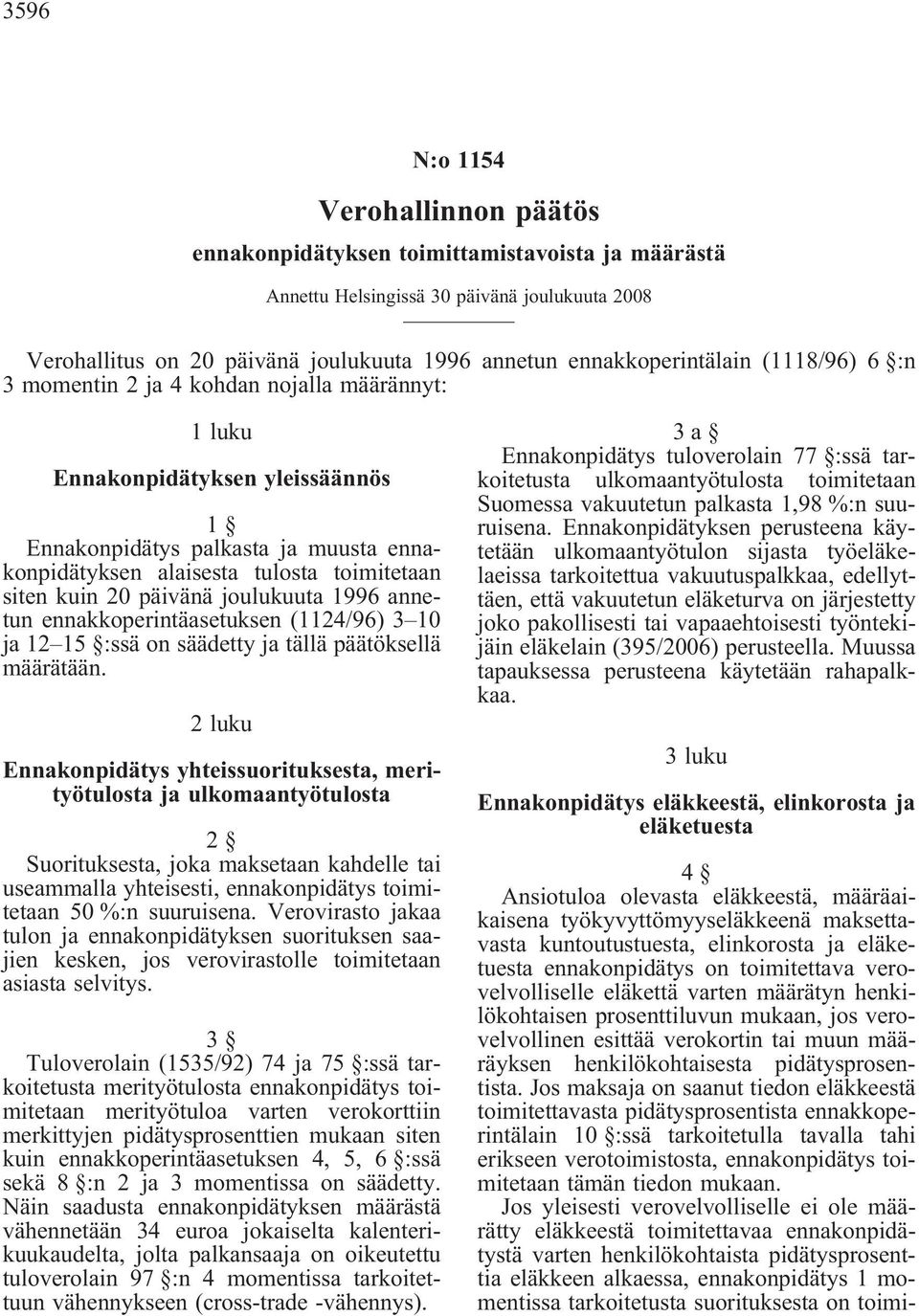 siten kuin 20 päivänä joulukuuta 1996 annetun ennakkoperintäasetuksen (1124/96) 3 10 ja 12 15 :ssä on säädetty ja tällä päätöksellä määrätään.