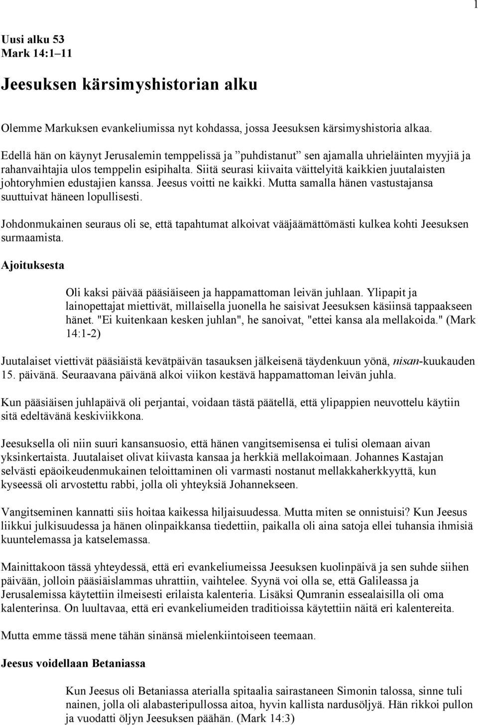 Siitä seurasi kiivaita väittelyitä kaikkien juutalaisten johtoryhmien edustajien kanssa. Jeesus voitti ne kaikki. Mutta samalla hänen vastustajansa suuttuivat häneen lopullisesti.