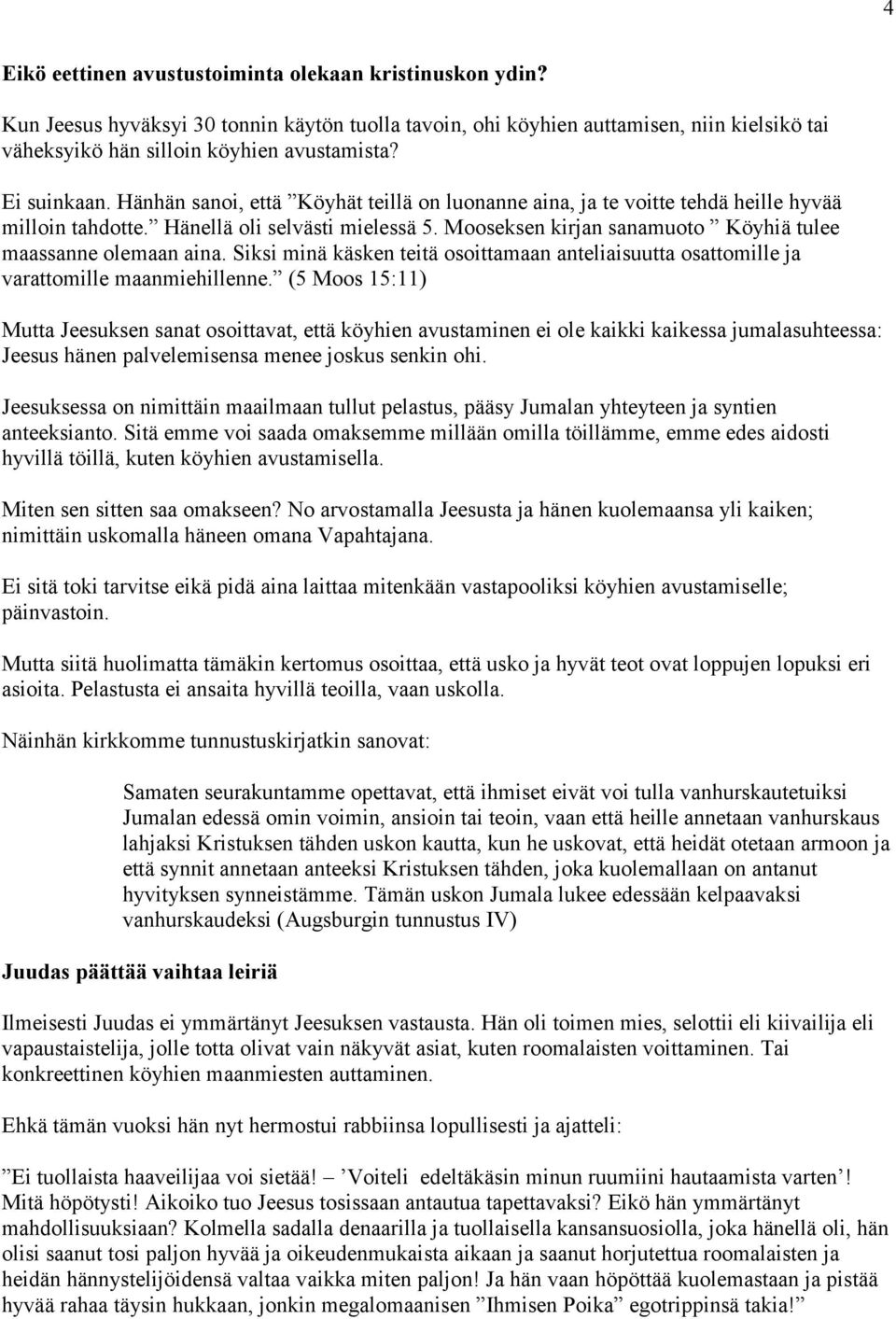 Mooseksen kirjan sanamuoto Köyhiä tulee maassanne olemaan aina. Siksi minä käsken teitä osoittamaan anteliaisuutta osattomille ja varattomille maanmiehillenne.