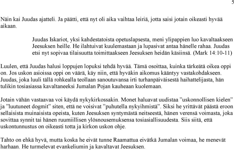 Juudas etsi nyt sopivaa tilaisuutta toimittaakseen Jeesuksen heidän käsiinsä. (Mark 14:10-11) Luulen, että Juudas halusi loppujen lopuksi tehdä hyvää. Tämä osoittaa, kuinka tärkeätä oikea oppi on.