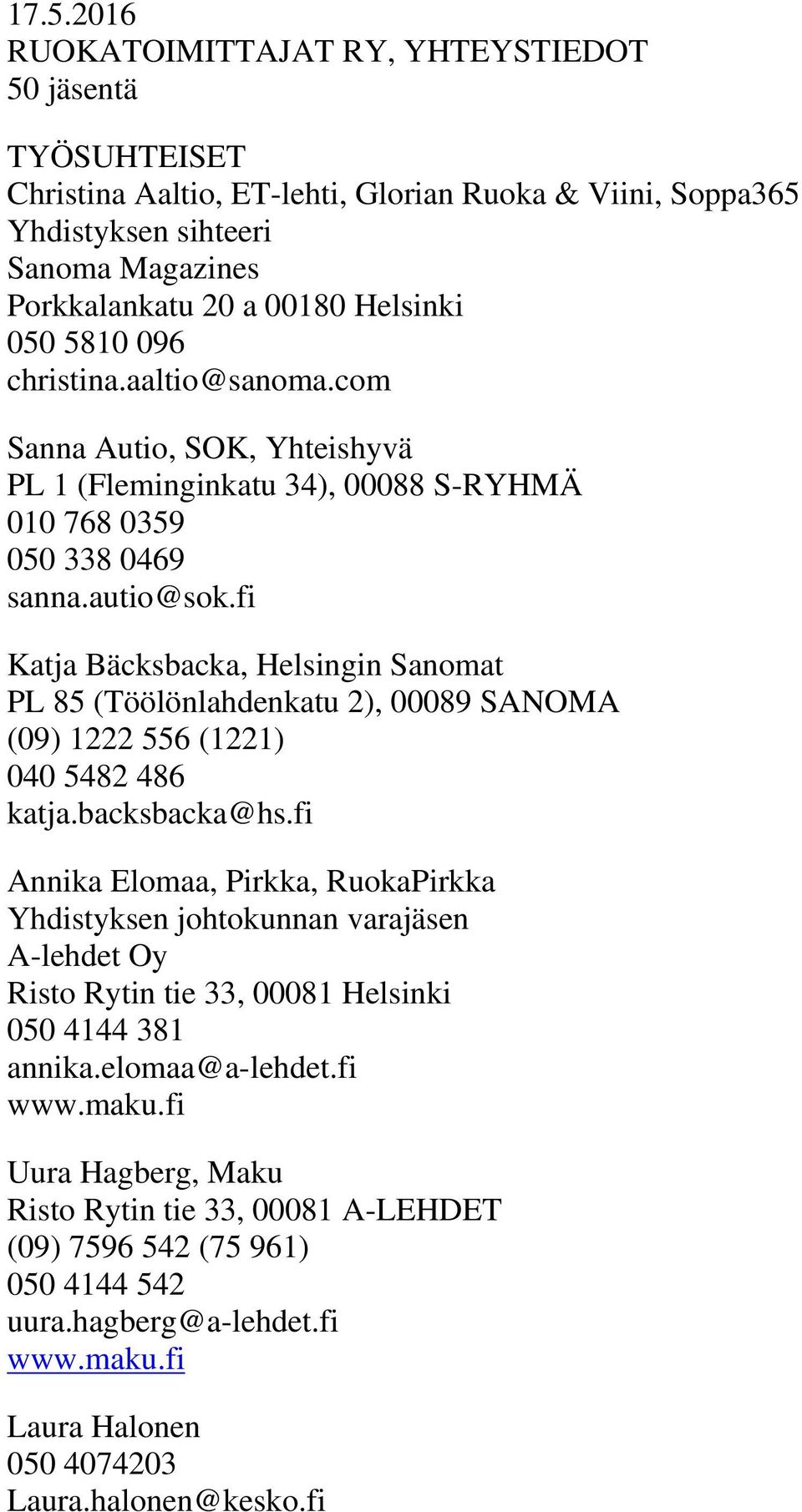 fi Katja Bäcksbacka, Helsingin Sanomat PL 85 (Töölönlahdenkatu 2), 00089 SANOMA (09) 1222 556 (1221) 040 5482 486 katja.backsbacka@hs.