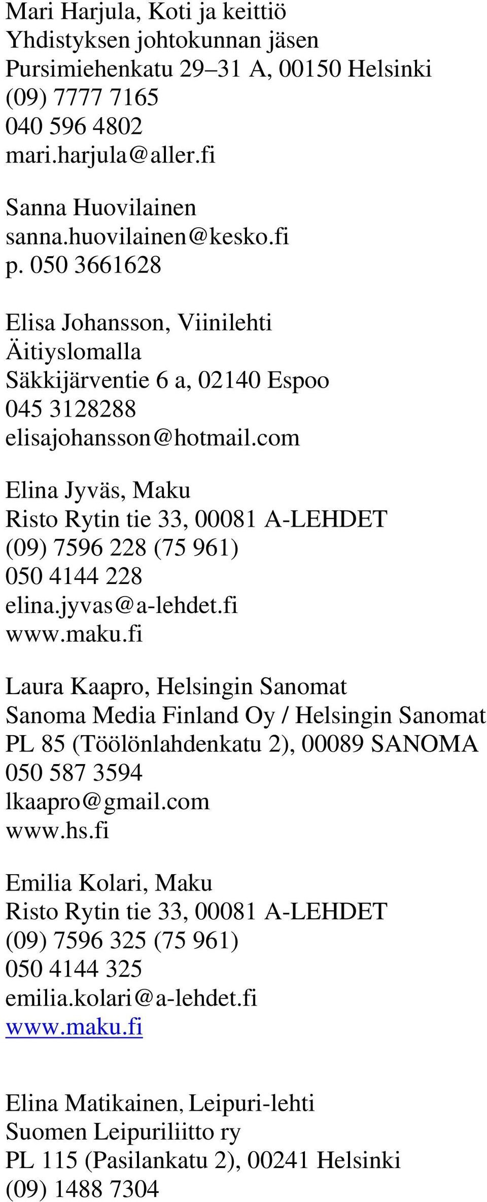 com Elina Jyväs, Maku Risto Rytin tie 33, 00081 A-LEHDET (09) 7596 228 (75 961) 050 4144 228 elina.jyvas@a-lehdet.fi www.maku.