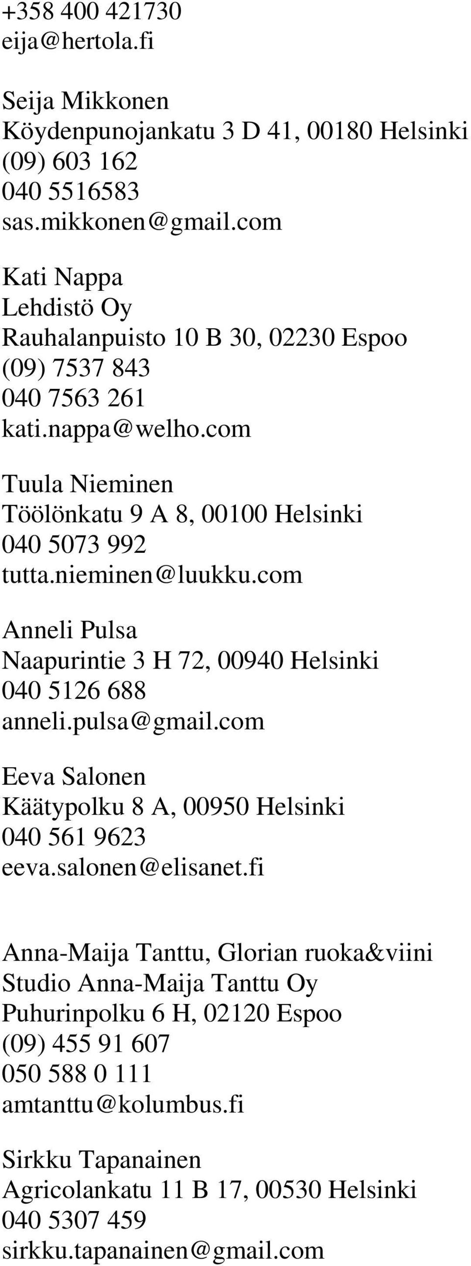 nieminen@luukku.com Anneli Pulsa Naapurintie 3 H 72, 00940 Helsinki 040 5126 688 anneli.pulsa@gmail.com Eeva Salonen Käätypolku 8 A, 00950 Helsinki 040 561 9623 eeva.salonen@elisanet.