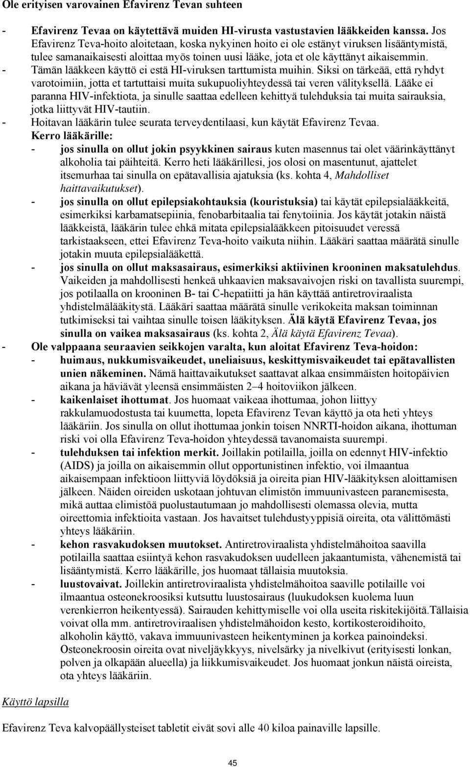 - Tämän lääkkeen käyttö ei estä HI-viruksen tarttumista muihin. Siksi on tärkeää, että ryhdyt varotoimiin, jotta et tartuttaisi muita sukupuoliyhteydessä tai veren välityksellä.