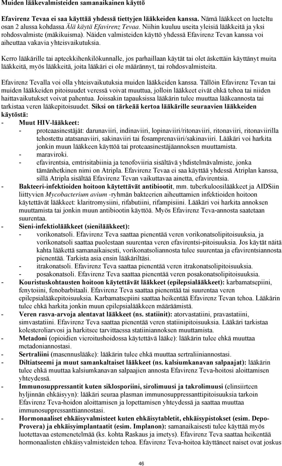 Kerro lääkärille tai apteekkihenkilökunnalle, jos parhaillaan käytät tai olet äskettäin käyttänyt muita lääkkeitä, myös lääkkeitä, joita lääkäri ei ole määrännyt, tai rohdosvalmisteita.