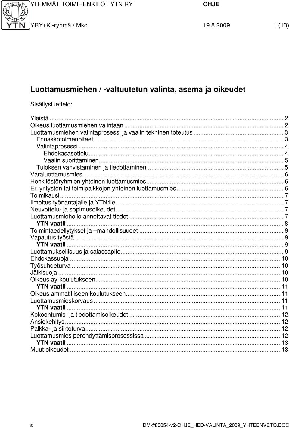 .. 5 Varaluottamumie... 6 Henkilötöryhmien yhteinen luottamumie... 6 Eri yrityten tai toimipaikkojen yhteinen luottamumie... 6 Toimikaui... 7 Ilmoitu työnantajalle ja YTN:lle.