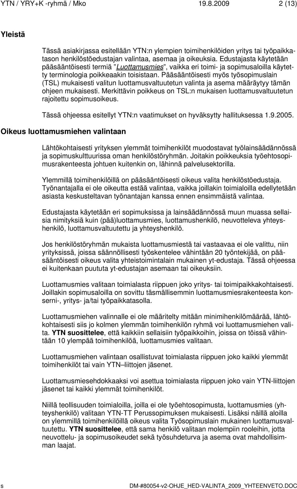 Pääääntöieti myö työopimulain (TSL) mukaieti valitun luottamuvaltuutetun valinta ja aema määräytyy tämän ohjeen mukaieti.