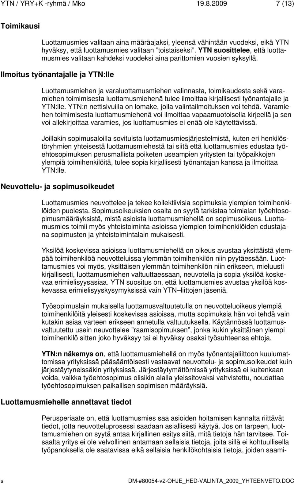 Ilmoitu työnantajalle ja YTN:lle Luottamumiehen ja varaluottamumiehen valinnata, toimikaudeta ekä varamiehen toimimieta luottamumiehenä tulee ilmoittaa kirjallieti työnantajalle ja YTN:lle.