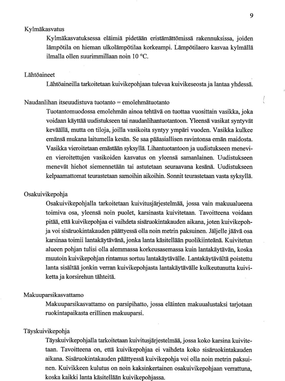 Naudanlihan itseuudistuva tuotanto = emolehmätuotanto Tuotantomuodossa emolehmän ainoa tehtävä on tuottaa vuosittain vasikka, joka voidaan käyttää uudistukseen tai naudanlihantuotantoon.