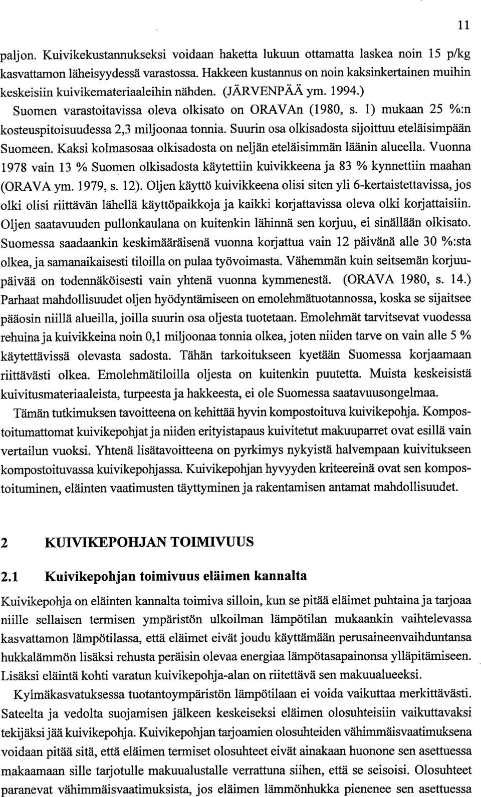 1) mukaan 25 %:n kosteuspitoisuudessa 2,3 miljoonaa tonnia. Suurin osa olkisadosta sijoittuu eteläisimpään Suomeen. Kaksi kolmasosaa olkisadosta on neljän eteläisimmän läänin alueella.