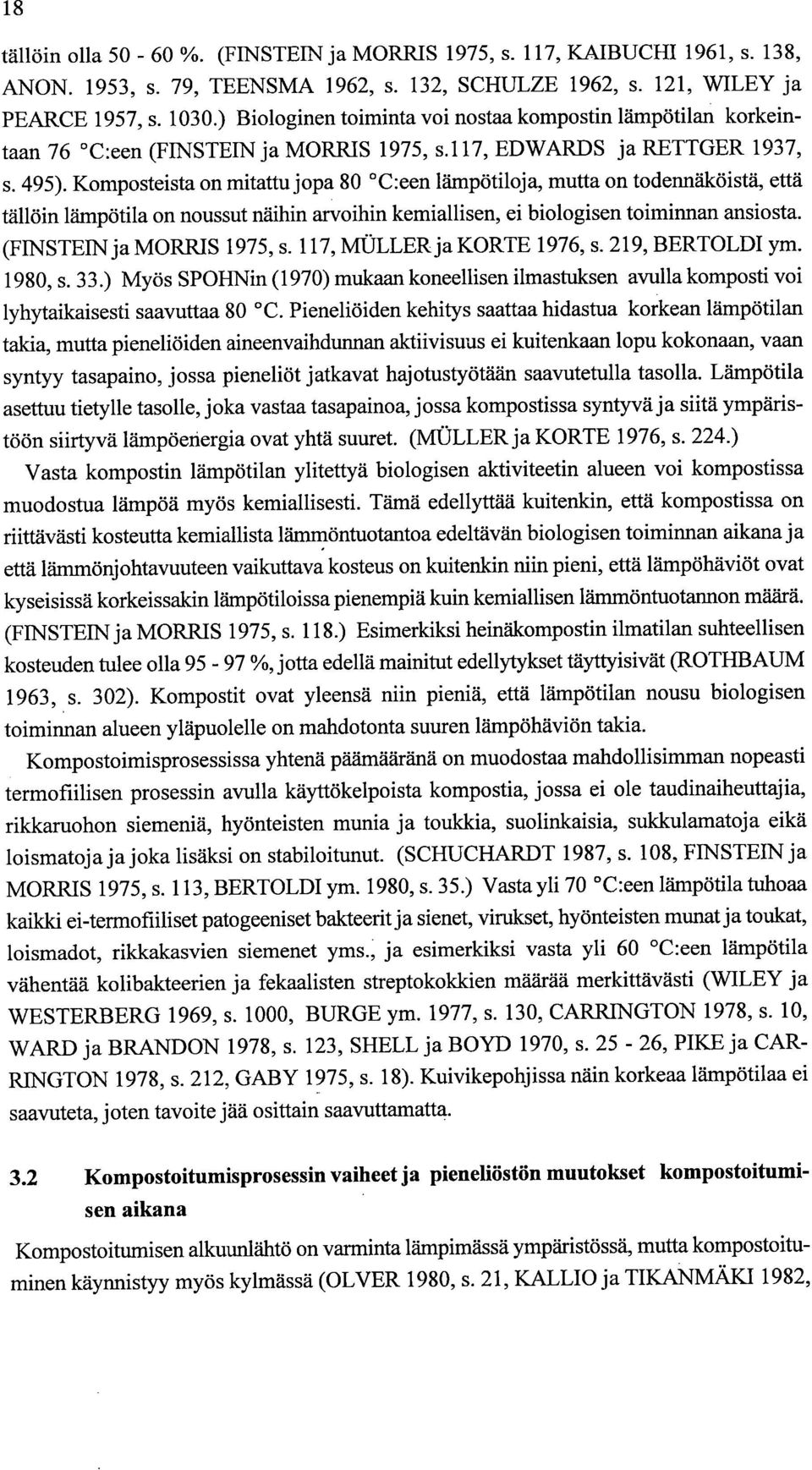 Komposteista on mitattu jopa 80 C:een lämpötiloja, mutta on todennäköistä, että tällöin lämpötila on noussut näihin arvoihin kemiallisen, ei biologisen toiminnan ansiosta. (FINSTEIN ja MORRIS 1975,s.