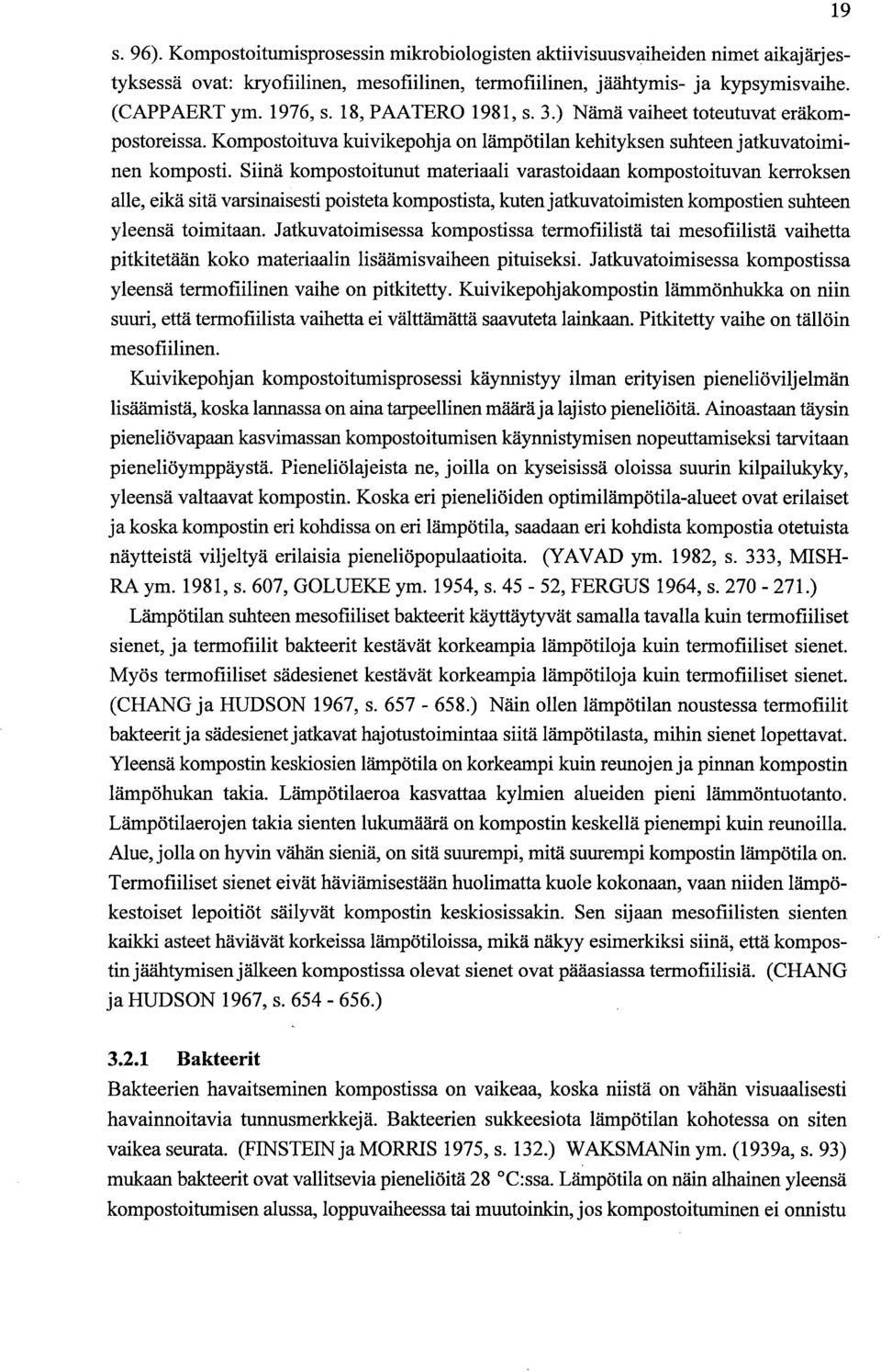 Siinä kompostoitunut materiaali varastoidaan kompostoituvan kerroksen alle, eikä sitä varsinaisesti poisteta kompostista, kuten jaticuvatoimisten kompostien suhteen yleensä toimitaan.