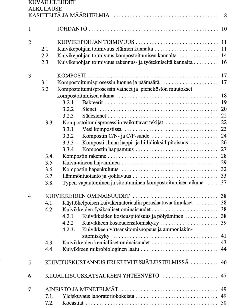 2 Kompostoitumisprosessin vaiheet ja pieneliöstön muutokset kompostoitumisen aikana 18 3.2.1 Bakteerit 19 3.2.2 Sienet 20 3.2.3 S ädesienet 22 3.3 Kompostoitumisprosessiin vaikuttavat tekijät 22 3.3.1 Vesi kompostissa 23 3.