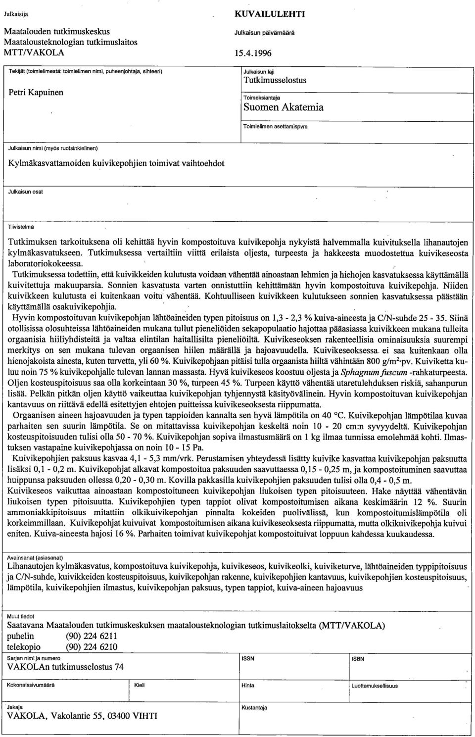 Julkaisun nimi (myös ruotsinkielinen) Kylmäkasvattamoiden kuivikepohjien toimivat vaihtoehdot Julkaisun osat Tiivistelmä Tutkimuksen tarkoituksena oli kehittää hyvin kompostoituva kuivikepohja