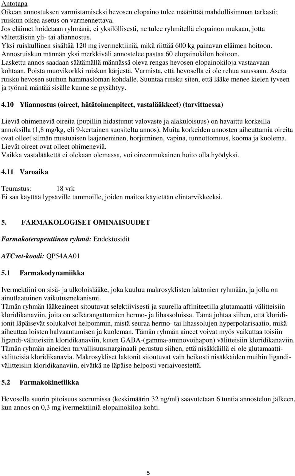 Yksi ruiskullinen sisältää 120 mg ivermektiiniä, mikä riittää 600 kg painavan eläimen hoitoon. Annosruiskun männän yksi merkkiväli annostelee pastaa 60 elopainokilon hoitoon.