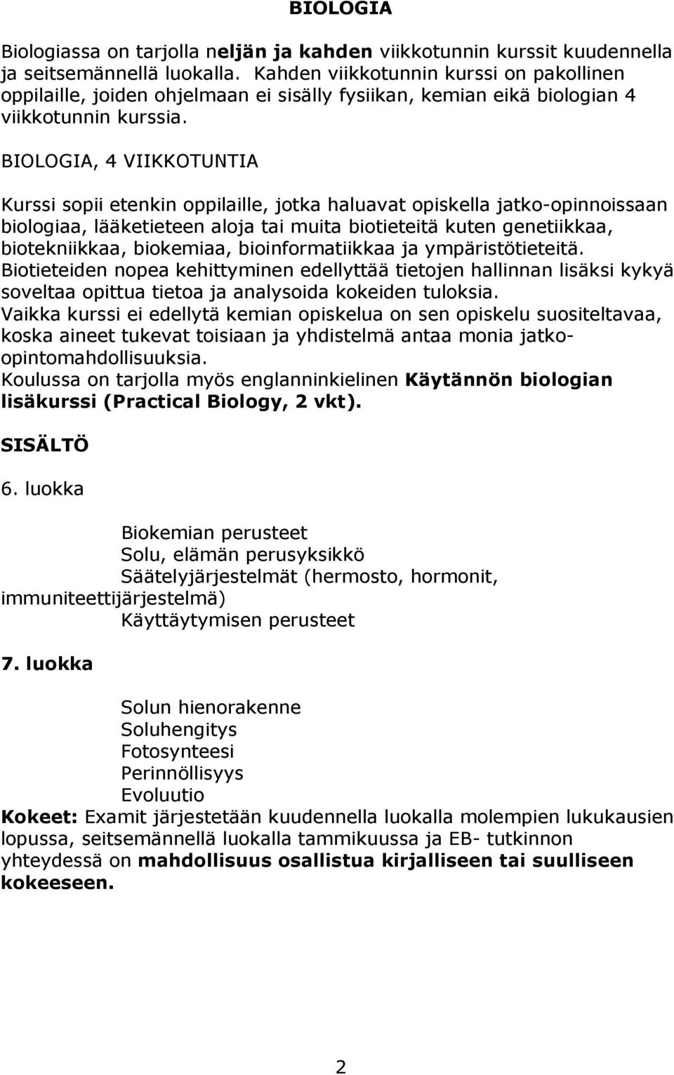 BIOLOGIA, 4 VIIKKOTUNTIA Kurssi sopii etenkin oppilaille, jotka haluavat opiskella jatko-opinnoissaan biologiaa, lääketieteen aloja tai muita biotieteitä kuten genetiikkaa, biotekniikkaa, biokemiaa,