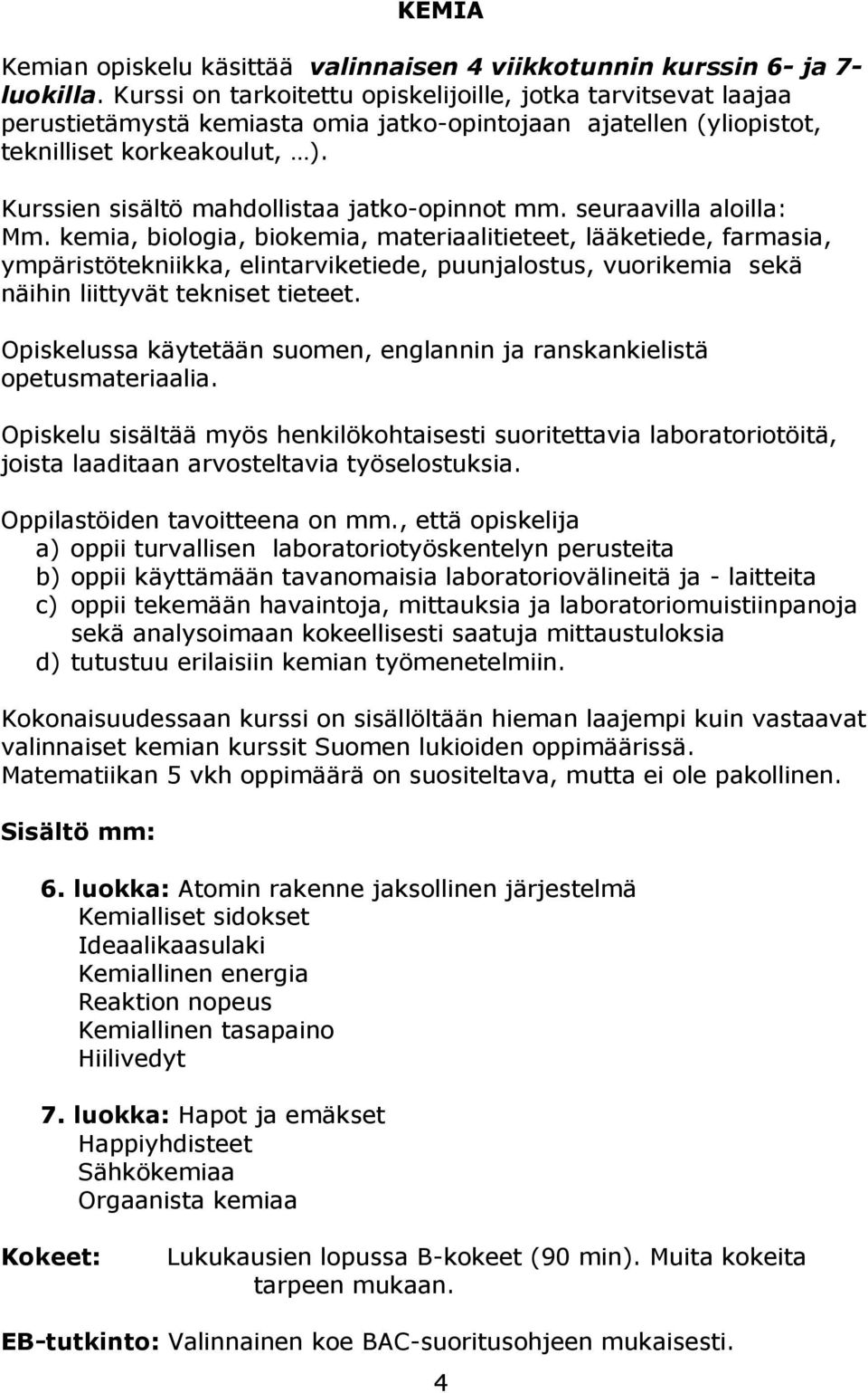 Kurssien sisältö mahdollistaa jatko-opinnot mm. seuraavilla aloilla: Mm.