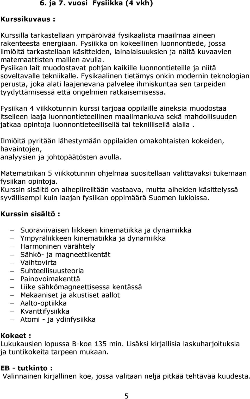 Fysiikan lait muodostavat pohjan kaikille luonnontieteille ja niitä soveltavalle tekniikalle.