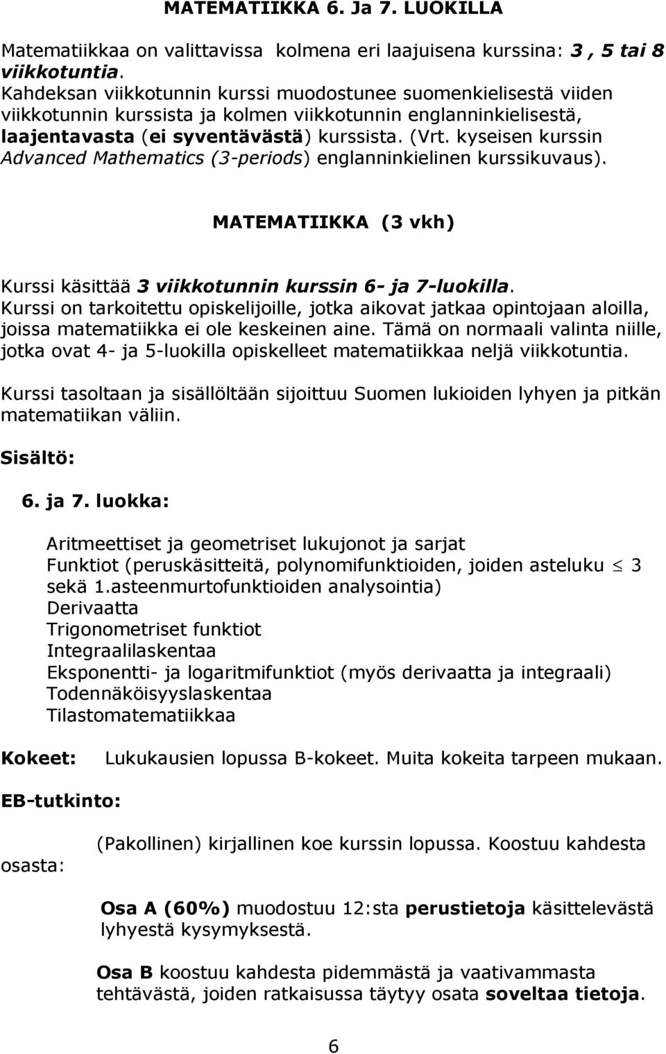 kyseisen kurssin Advanced Mathematics (3-periods) englanninkielinen kurssikuvaus). MATEMATIIKKA (3 vkh) Kurssi käsittää 3 viikkotunnin kurssin 6- ja 7-luokilla.