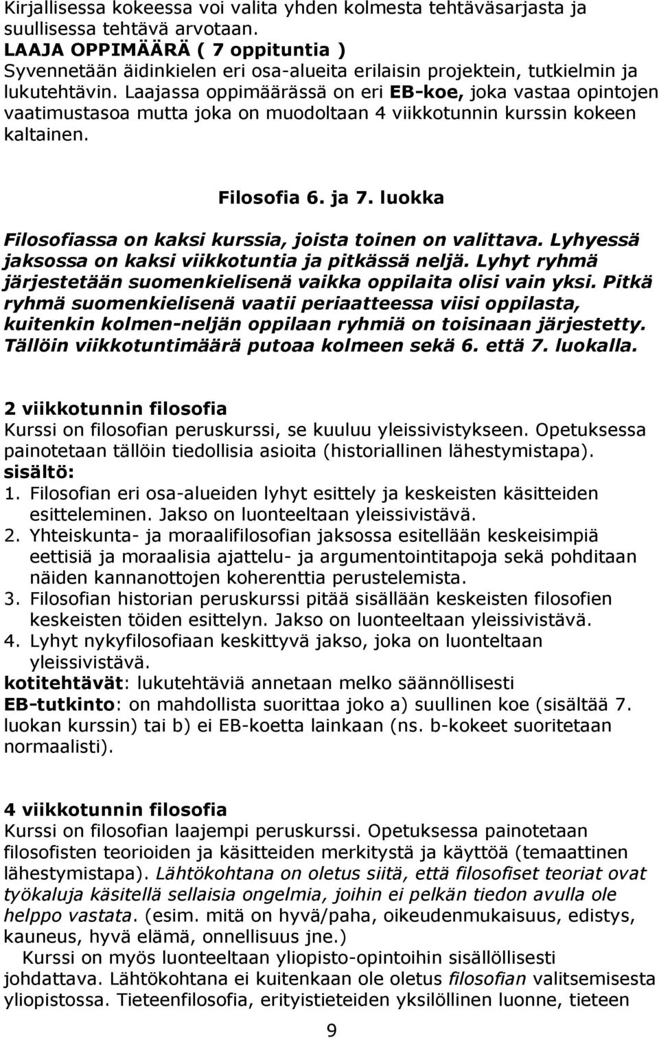 Laajassa oppimäärässä on eri EB-koe, joka vastaa opintojen vaatimustasoa mutta joka on muodoltaan 4 viikkotunnin kurssin kokeen kaltainen. Filosofia 6. ja 7.