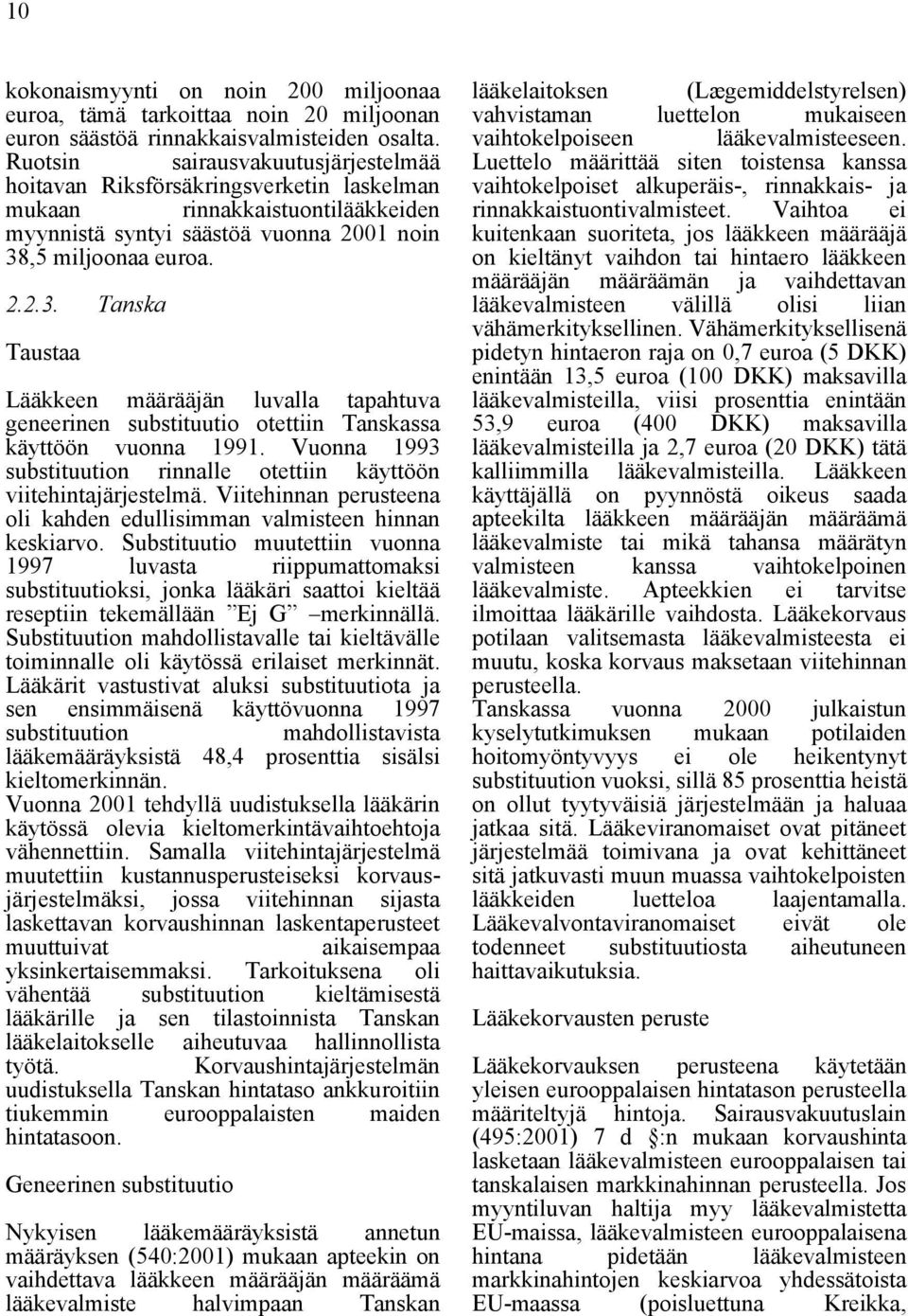 ,5 miljoonaa euroa. 2.2.3. Tanska Taustaa Lääkkeen määrääjän luvalla tapahtuva geneerinen substituutio otettiin Tanskassa käyttöön vuonna 1991.