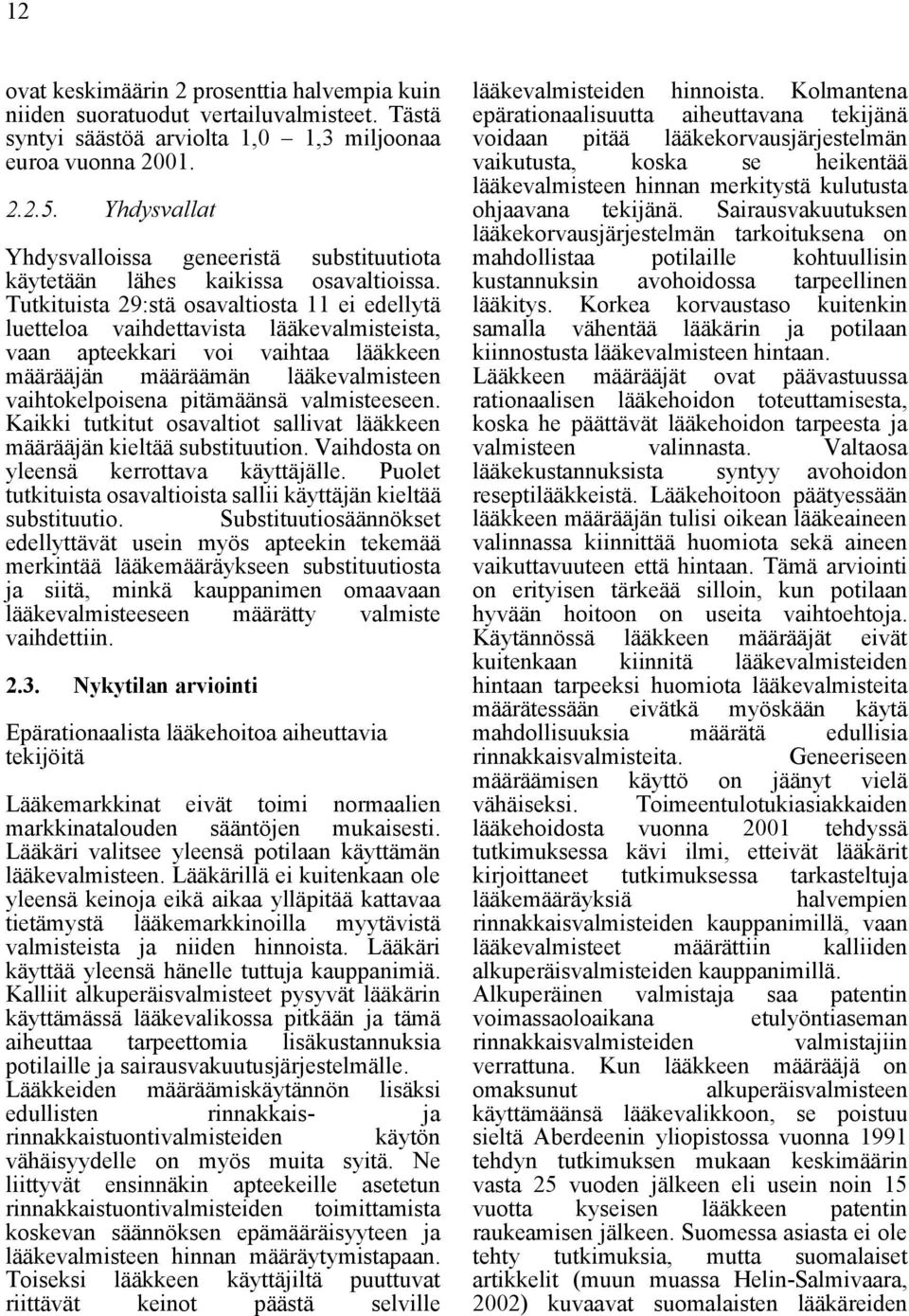 Tutkituista 29:stä osavaltiosta 11 ei edellytä luetteloa vaihdettavista lääkevalmisteista, vaan apteekkari voi vaihtaa lääkkeen määrääjän määräämän lääkevalmisteen vaihtokelpoisena pitämäänsä