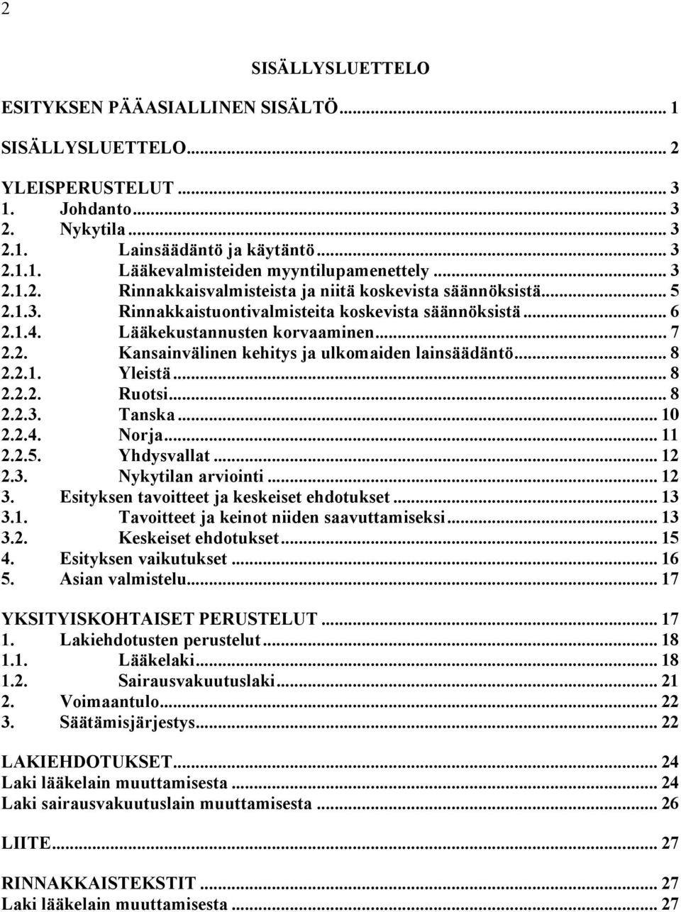 .. 8 2.2.1. Yleistä... 8 2.2.2. Ruotsi... 8 2.2.3. Tanska... 10 2.2.4. Norja... 11 2.2.5. Yhdysvallat... 12 2.3. Nykytilan arviointi... 12 3. Esityksen tavoitteet ja keskeiset ehdotukset... 13 3.1. Tavoitteet ja keinot niiden saavuttamiseksi.