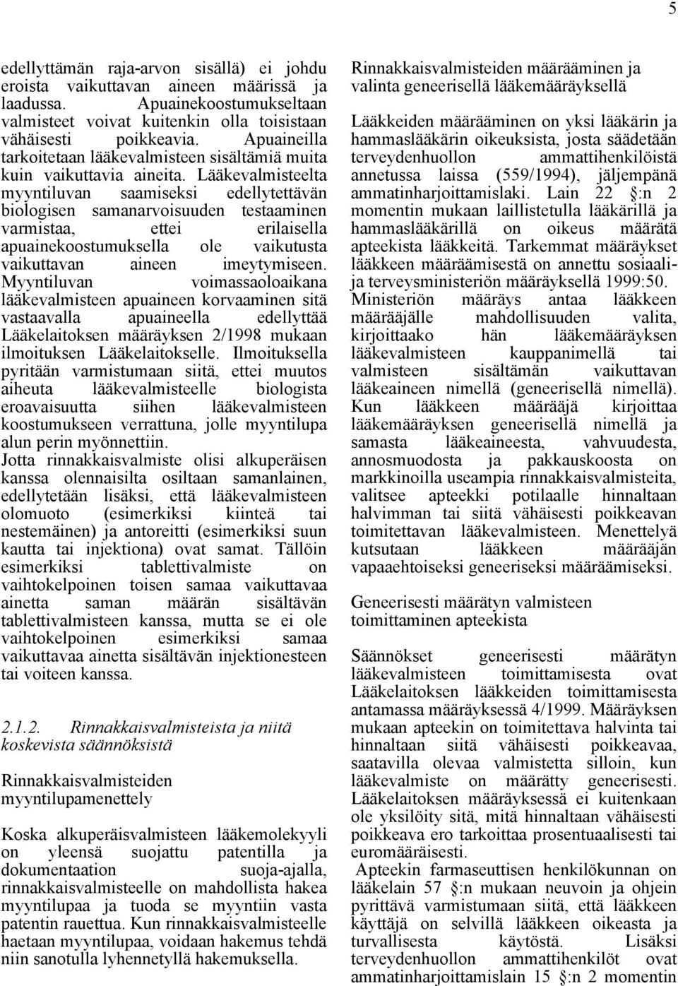 Lääkevalmisteelta myyntiluvan saamiseksi edellytettävän biologisen samanarvoisuuden testaaminen varmistaa, ettei erilaisella apuainekoostumuksella ole vaikutusta vaikuttavan aineen imeytymiseen.