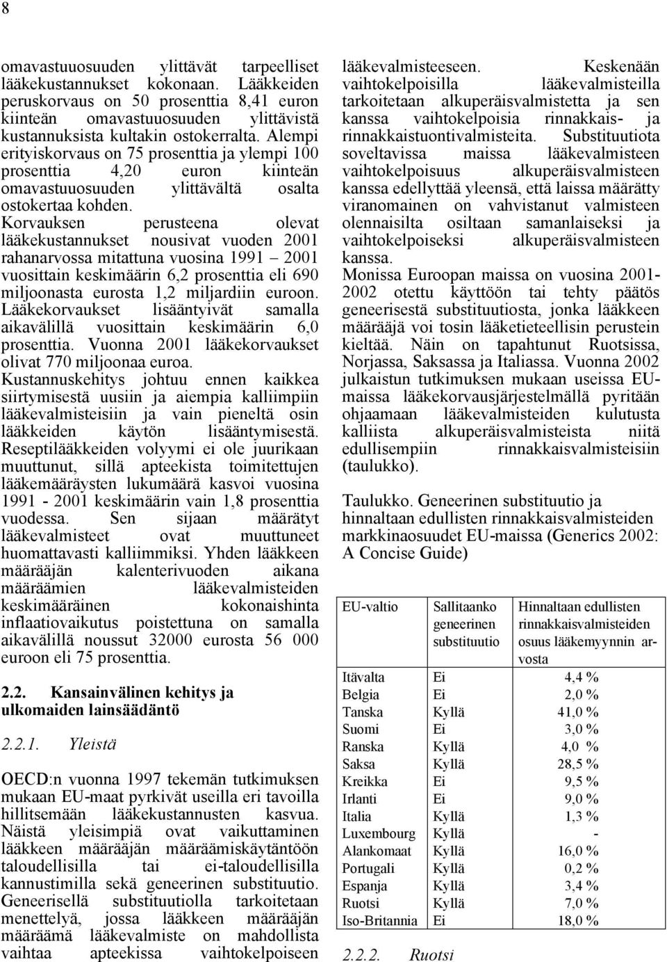 ylittävältä osalta Korvauksen perusteena olevat lääkekustannukset nousivat vuoden 2001 rahanarvossa mitattuna vuosina 1991 2001 vuosittain keskimäärin 6,2 prosenttia eli 690 miljoonasta eurosta 1,2