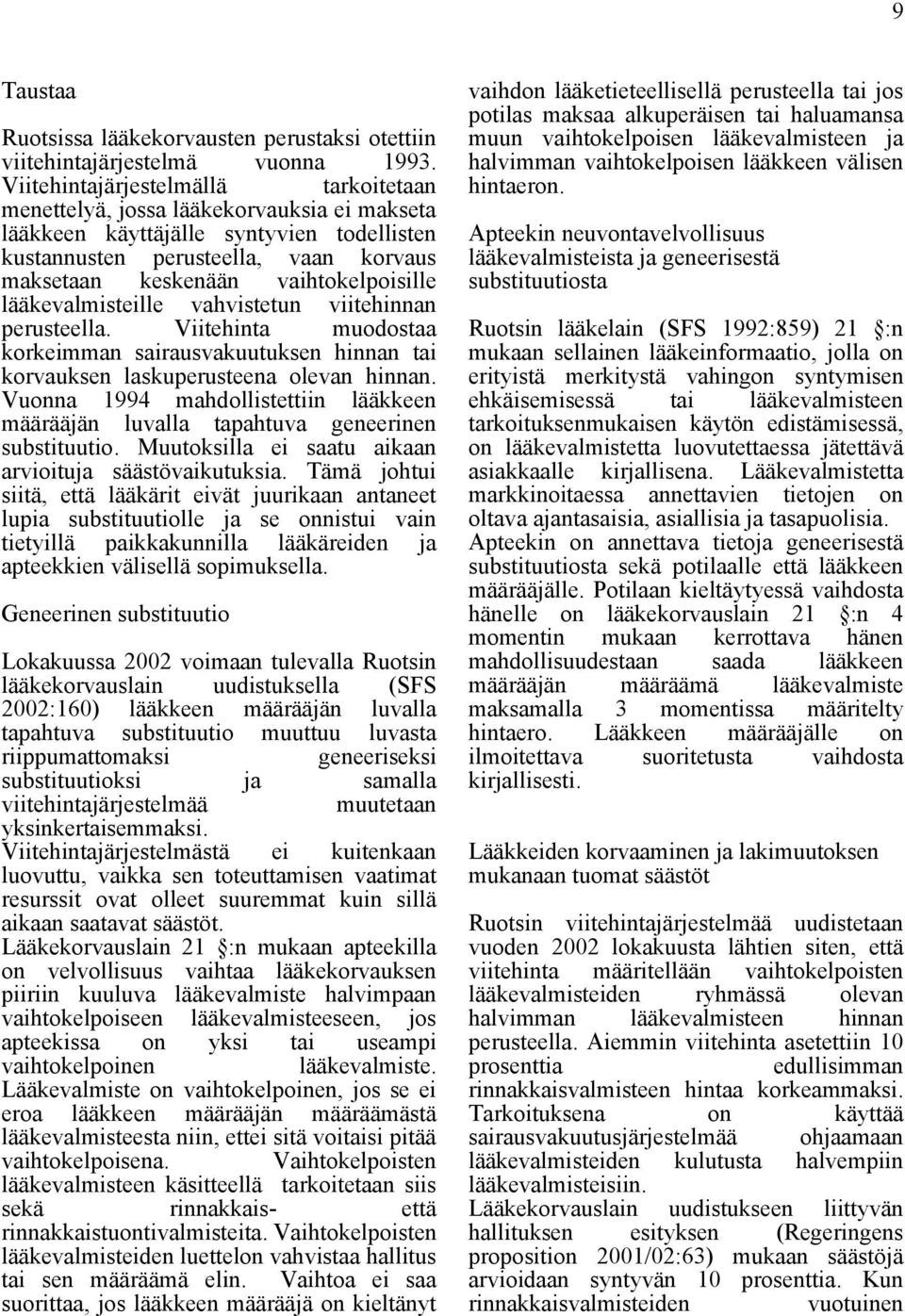 vaihtokelpoisille lääkevalmisteille vahvistetun viitehinnan perusteella. Viitehinta muodostaa korkeimman sairausvakuutuksen hinnan tai korvauksen laskuperusteena olevan hinnan.