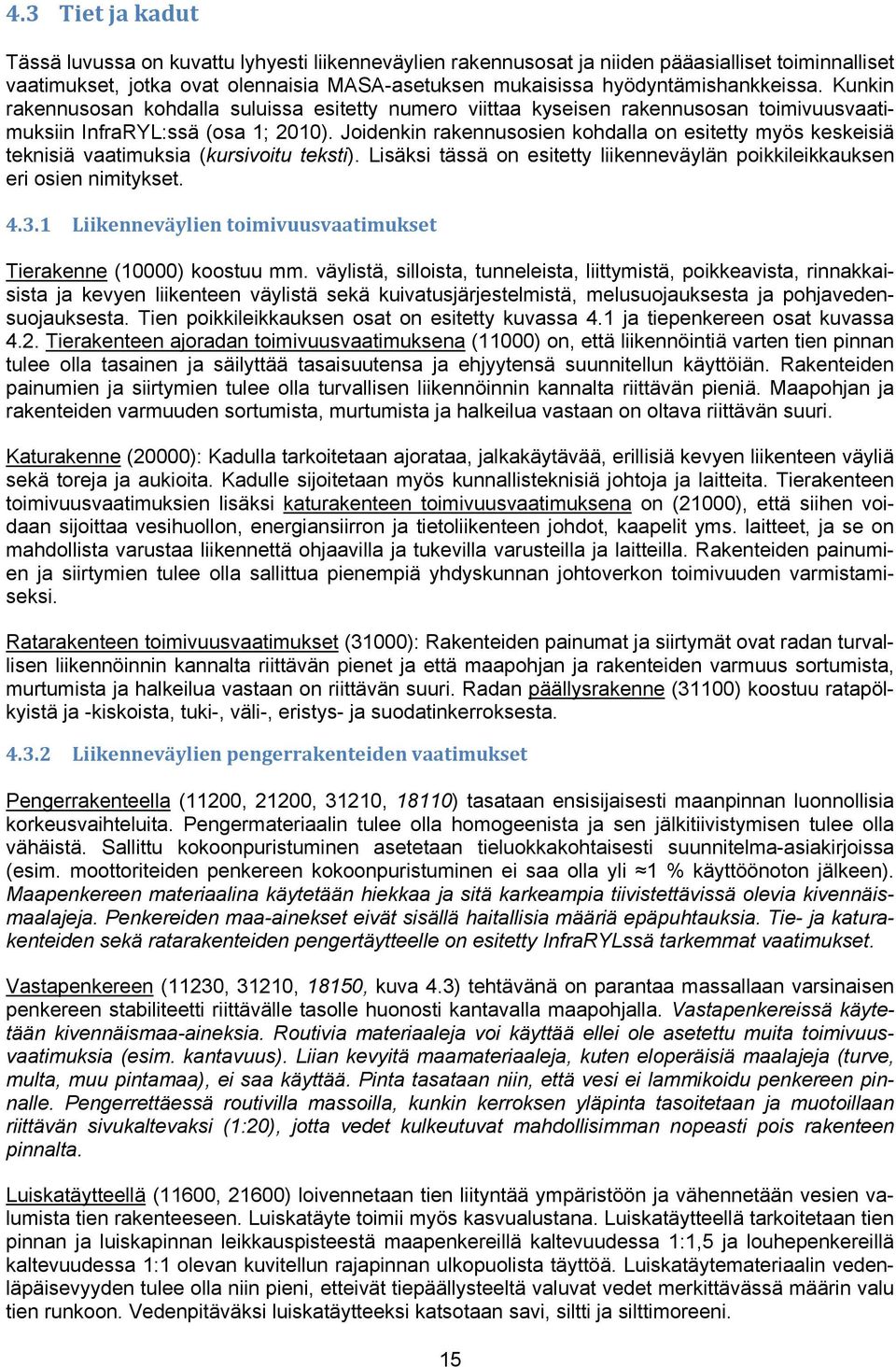 Joidenkin rakennusosien kohdalla on esitetty myös keskeisiä teknisiä vaatimuksia (kursivoitu teksti). Lisäksi tässä on esitetty liikenneväylän poikkileikkauksen eri osien nimitykset. 4.3.