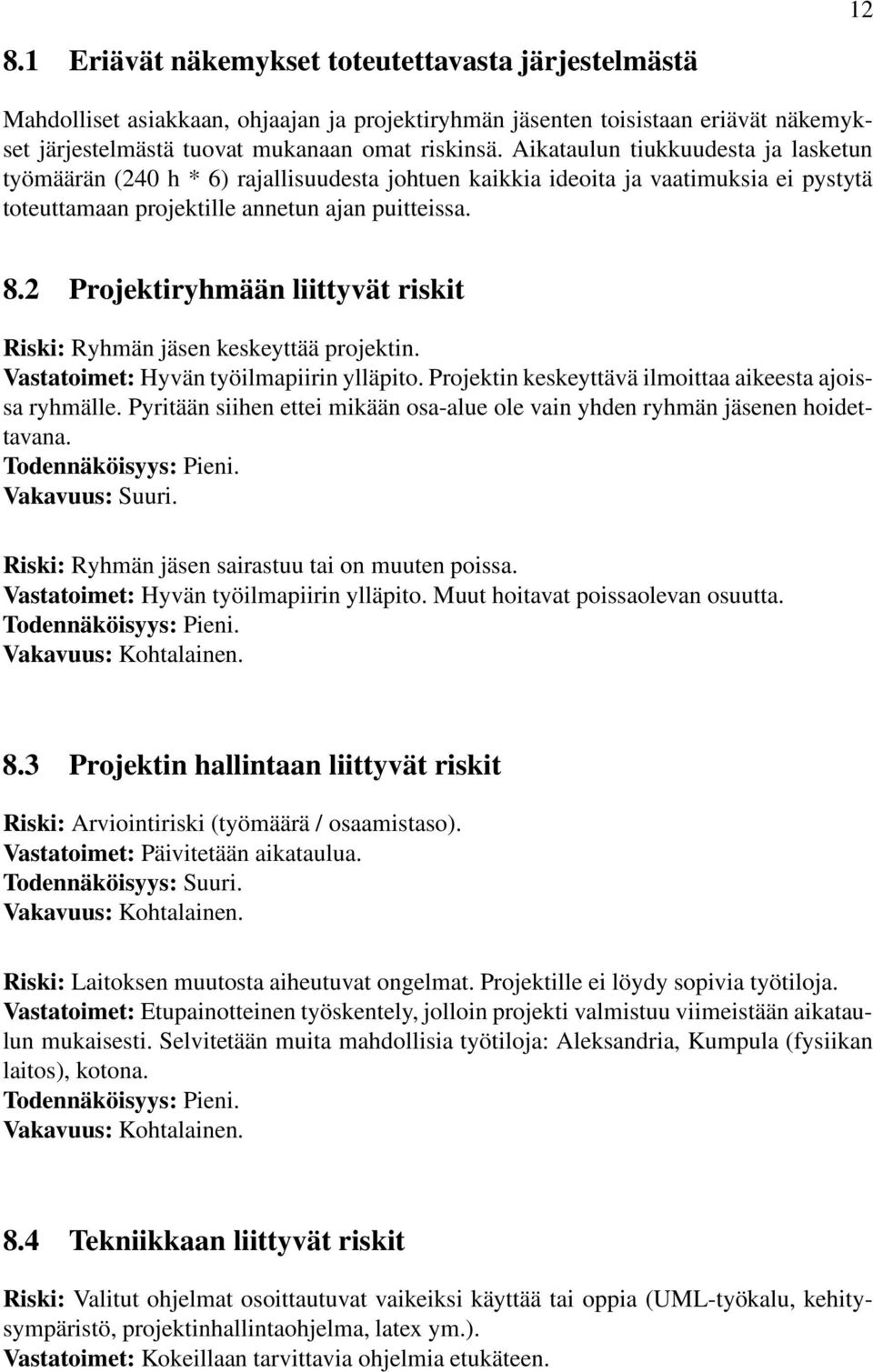 2 Projektiryhmään liittyvät riskit Riski: Ryhmän jäsen keskeyttää projektin. Vastatoimet: Hyvän työilmapiirin ylläpito. Projektin keskeyttävä ilmoittaa aikeesta ajoissa ryhmälle.