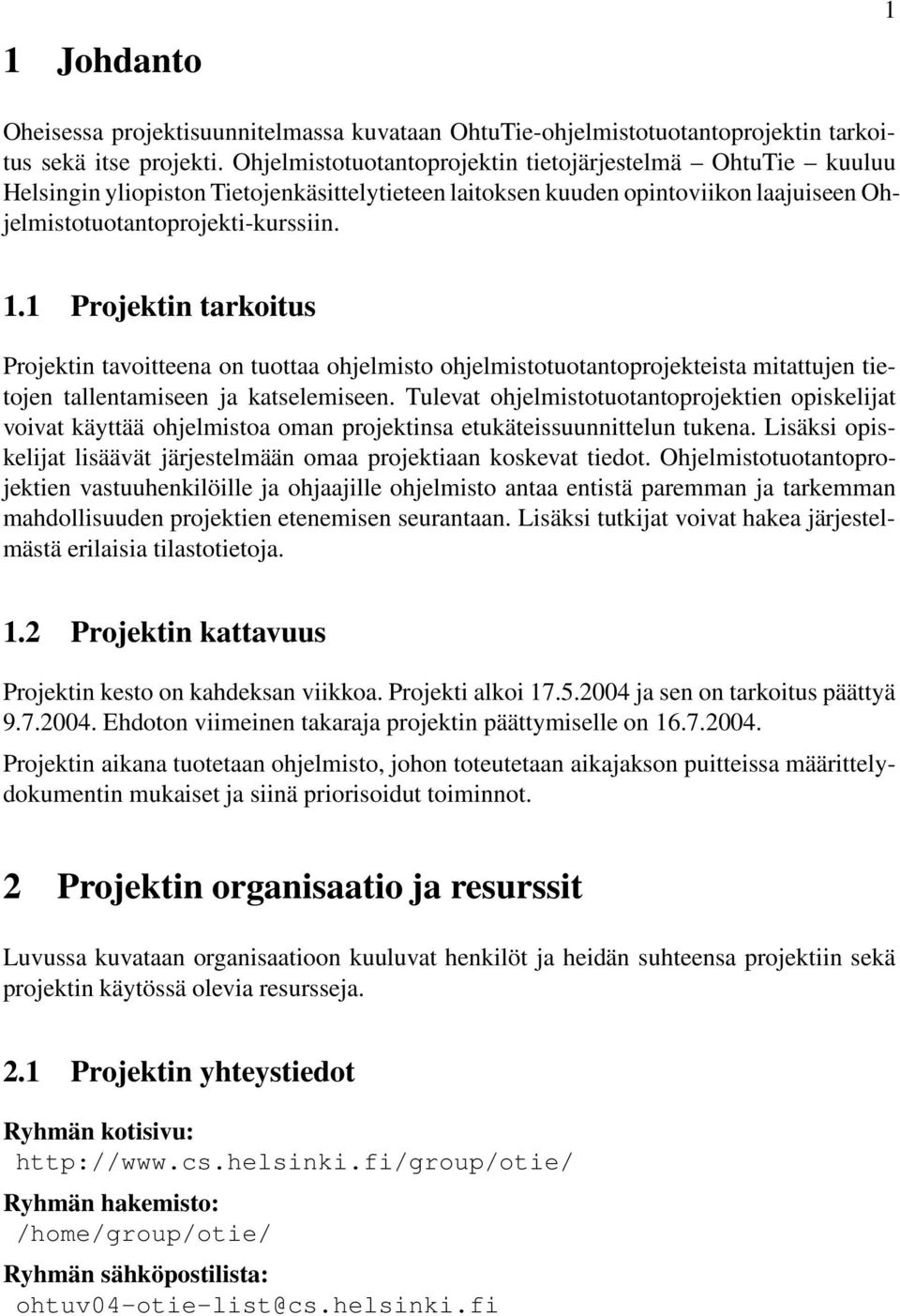 1 Projektin tarkoitus Projektin tavoitteena on tuottaa ohjelmisto ohjelmistotuotantoprojekteista mitattujen tietojen tallentamiseen ja katselemiseen.