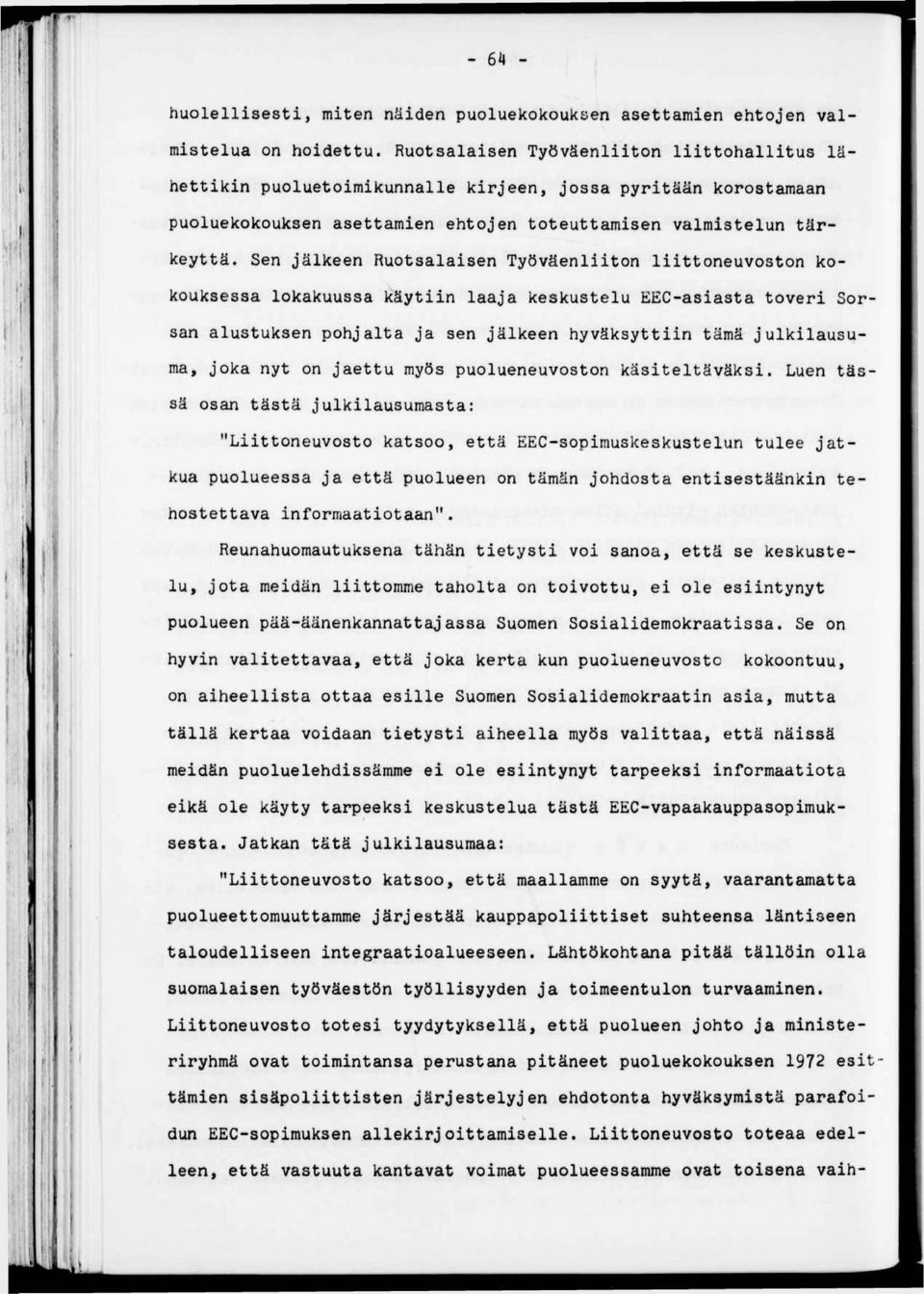Sen jälkeen Ruotsalasen Työväenlton lttoneuvoston kokouksessa lokakuussa käytn laaja keskustelu EEC-asasta tover Sorsan alustuksen pohjalta ja sen jälkeen hyväksyttn tämä julklausuma, joka nyt on