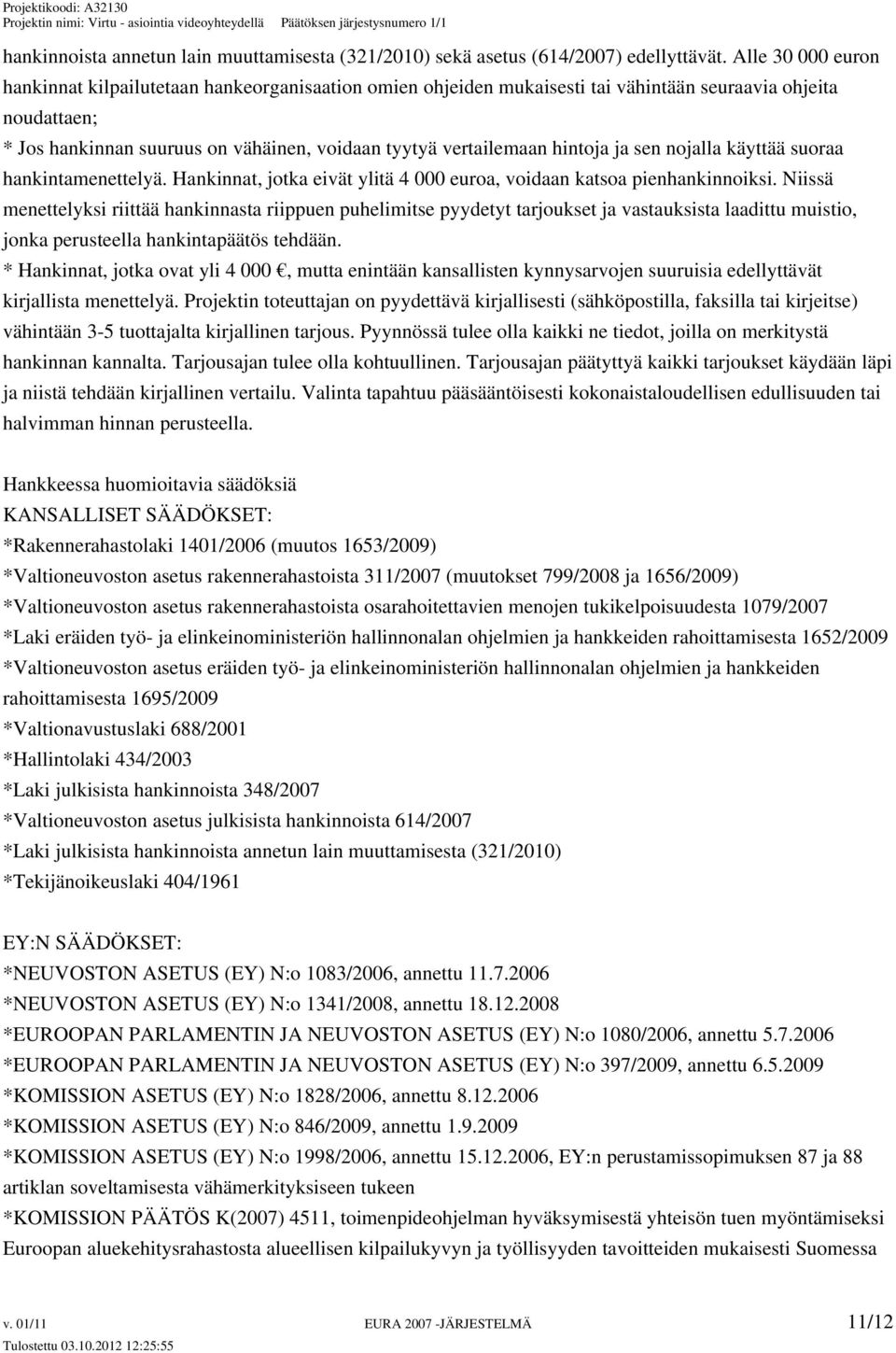 hintoja ja sen nojalla käyttää suoraa hankintamenettelyä. Hankinnat, jotka eivät ylitä 4 000 euroa, voidaan katsoa pienhankinnoiksi.