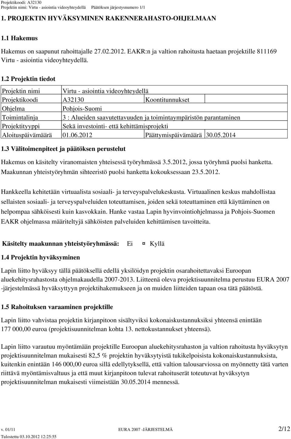 parantaminen Projektityyppi Sekä investointi- että kehittämisprojekti Aloituspäivämäärä 01.06.2012 Päättymispäivämäärä 30.05.2014 1.