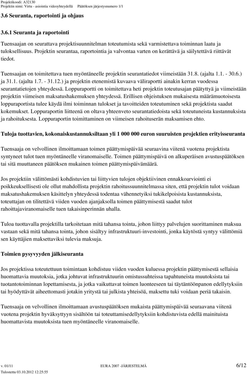 1. - 30.6.) ja 31.1. (ajalta 1.7. - 31.12.) ja projektin etenemistä kuvaava väliraportti ainakin kerran vuodessa seurantatietojen yhteydessä.