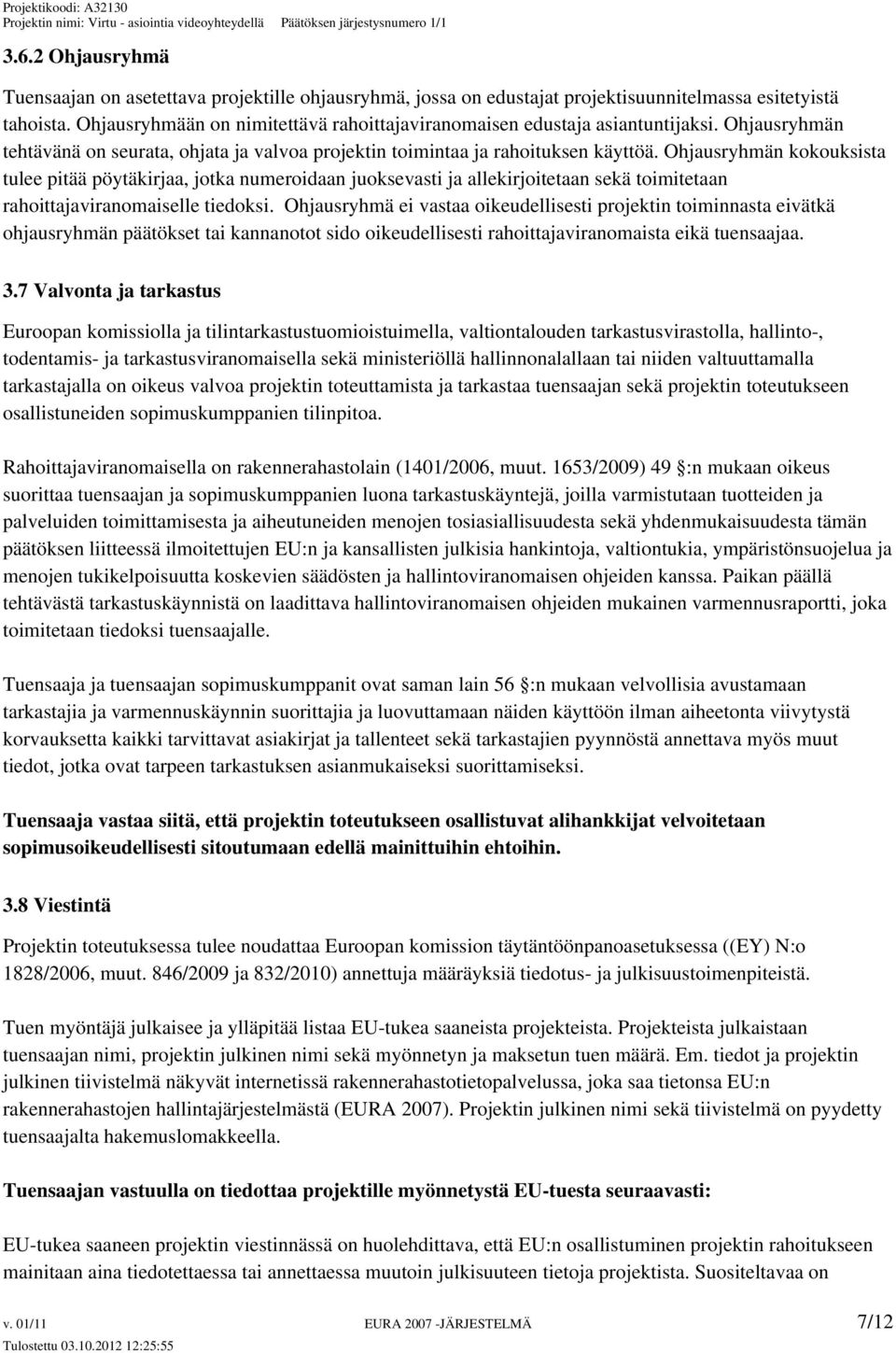 Ohjausryhmän kokouksista tulee pitää pöytäkirjaa, jotka numeroidaan juoksevasti ja allekirjoitetaan sekä toimitetaan rahoittajaviranomaiselle tiedoksi.