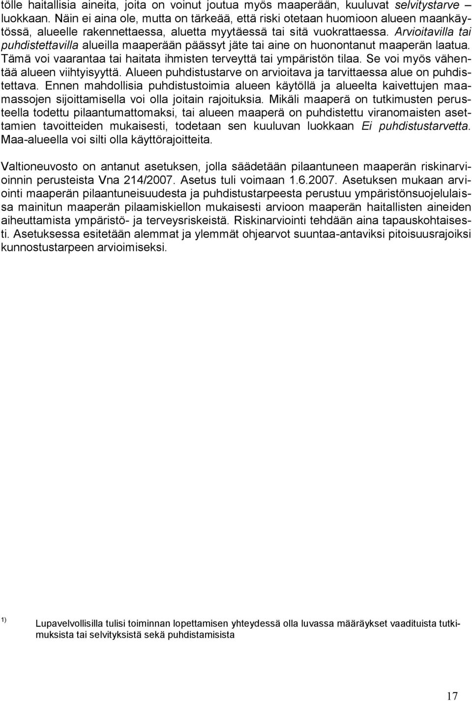 Arvioitavilla tai puhdistettavilla alueilla maaperään päässyt jäte tai aine on huonontanut maaperän laatua. Tämä voi vaarantaa tai haitata ihmisten terveyttä tai ympäristön tilaa.