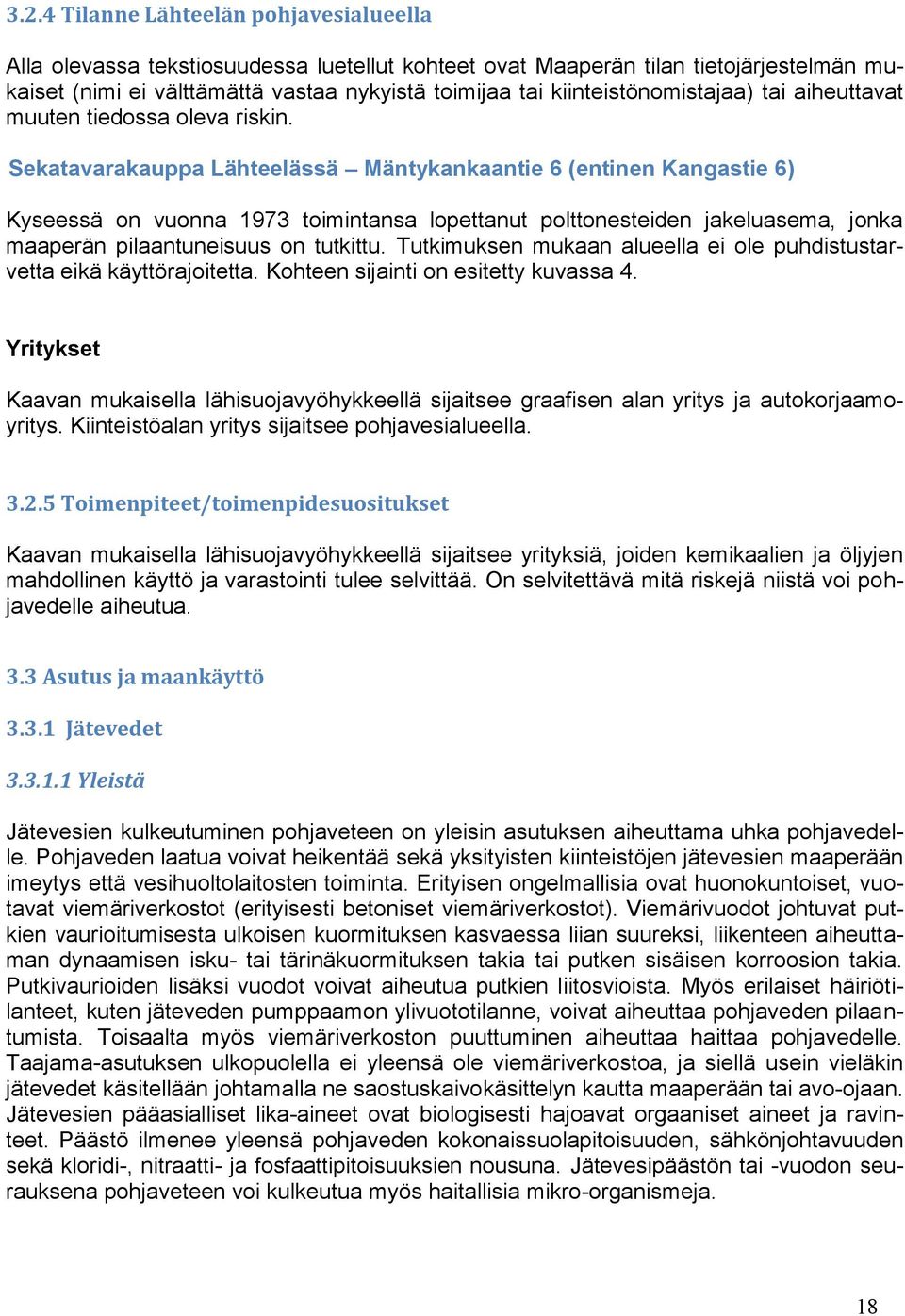 Sekatavarakauppa Lähteelässä Mäntykankaantie 6 (entinen Kangastie 6) Kyseessä on vuonna 1973 toimintansa lopettanut polttonesteiden jakeluasema, jonka maaperän pilaantuneisuus on tutkittu.