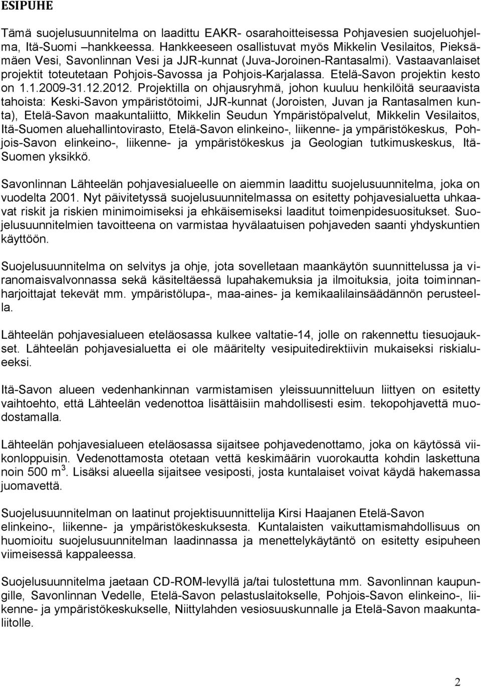 Vastaavanlaiset projektit toteutetaan Pohjois-Savossa ja Pohjois-Karjalassa. Etelä-Savon projektin kesto on 1.1.2009-31.12.2012.