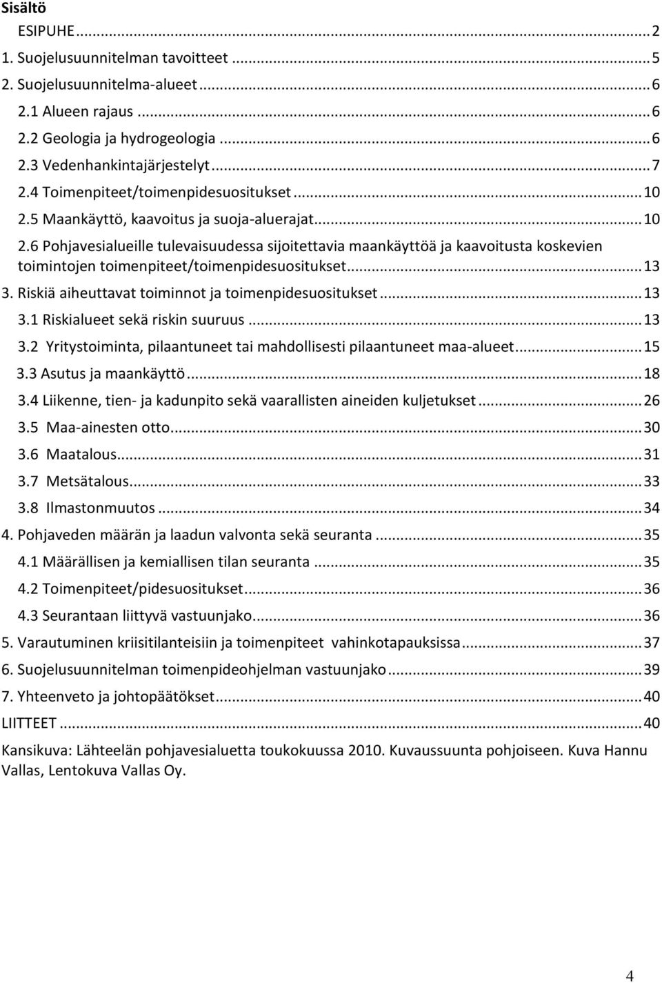 .. 13 3. Riskiä aiheuttavat toiminnot ja toimenpidesuositukset... 13 3.1 Riskialueet sekä riskin suuruus... 13 3.2 Yritystoiminta, pilaantuneet tai mahdollisesti pilaantuneet maa-alueet... 15 3.