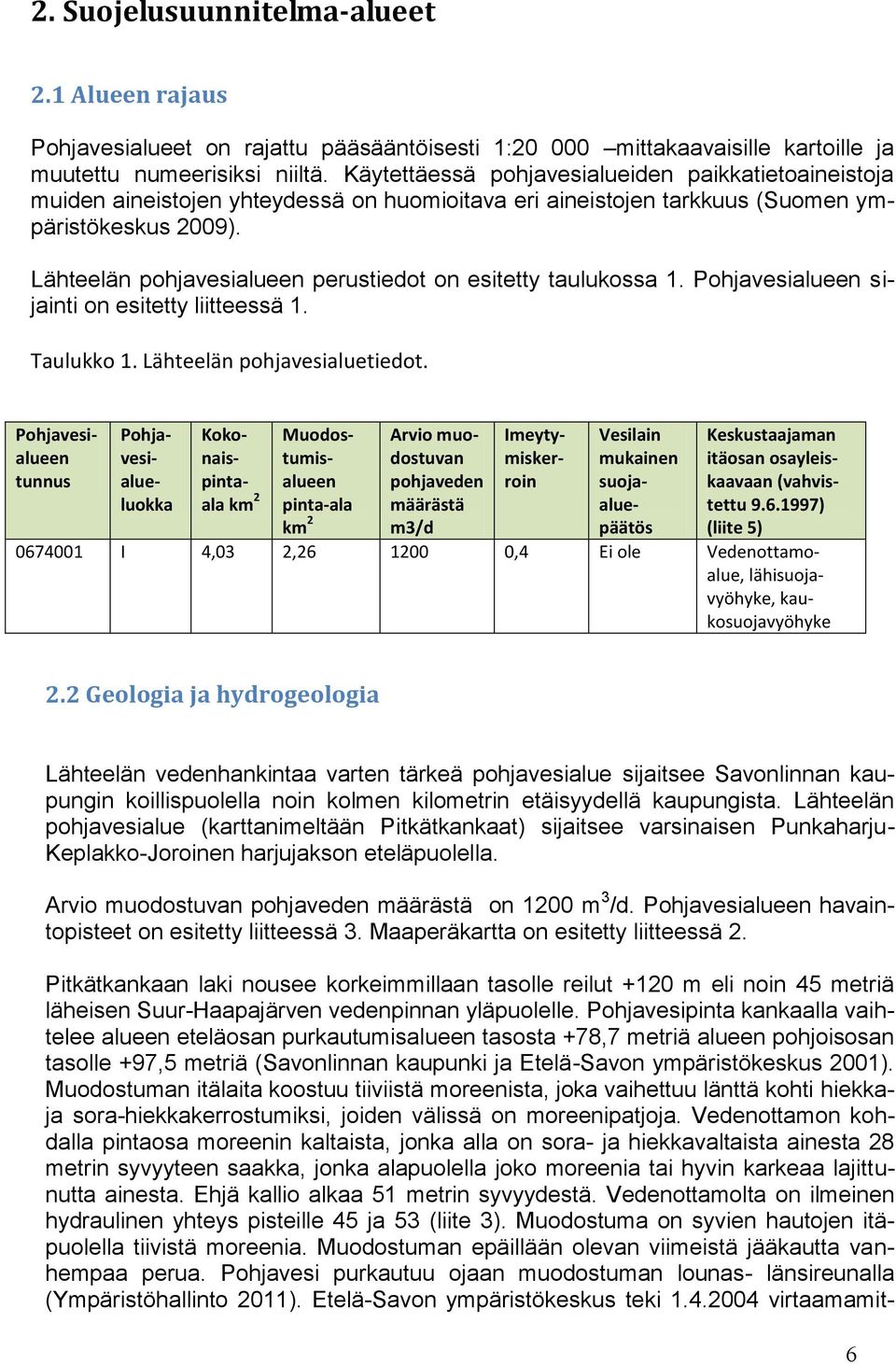 Lähteelän pohjavesialueen perustiedot on esitetty taulukossa 1. Pohjavesialueen sijainti on esitetty liitteessä 1. Taulukko 1. Lähteelän pohjavesialuetiedot.