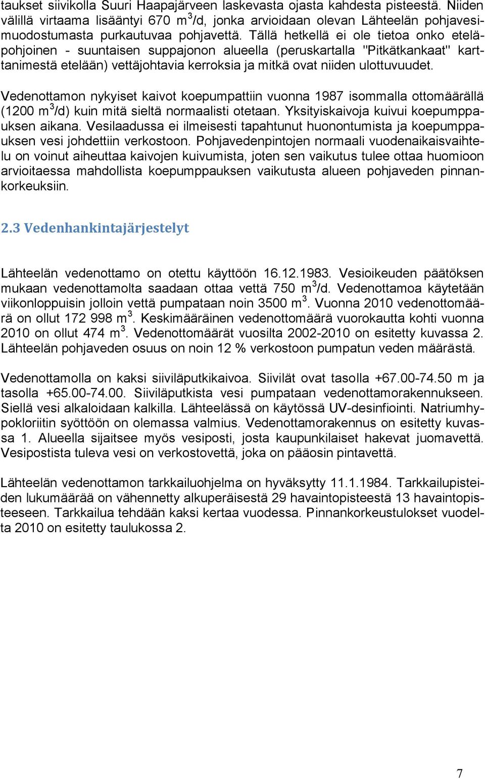 Tällä hetkellä ei ole tietoa onko eteläpohjoinen - suuntaisen suppajonon alueella (peruskartalla "Pitkätkankaat" karttanimestä etelään) vettäjohtavia kerroksia ja mitkä ovat niiden ulottuvuudet.