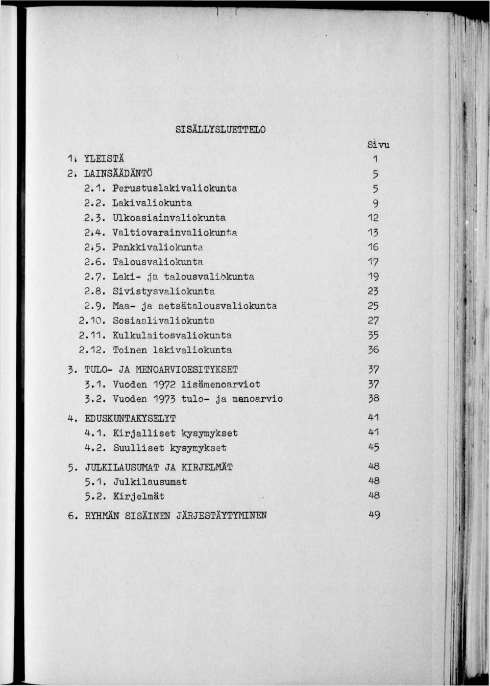 Tonen lakvalokunta 1 5 5 9 12 15 16 17 19 23 25 27 35 36 m m 5. TULO- JA MENOARVOESTYKSET. 3.1. Vuoden 1972 lsämenoarvot 3.2. Vuoden 1975 tulo- a menoarvo 37 37 38 4.