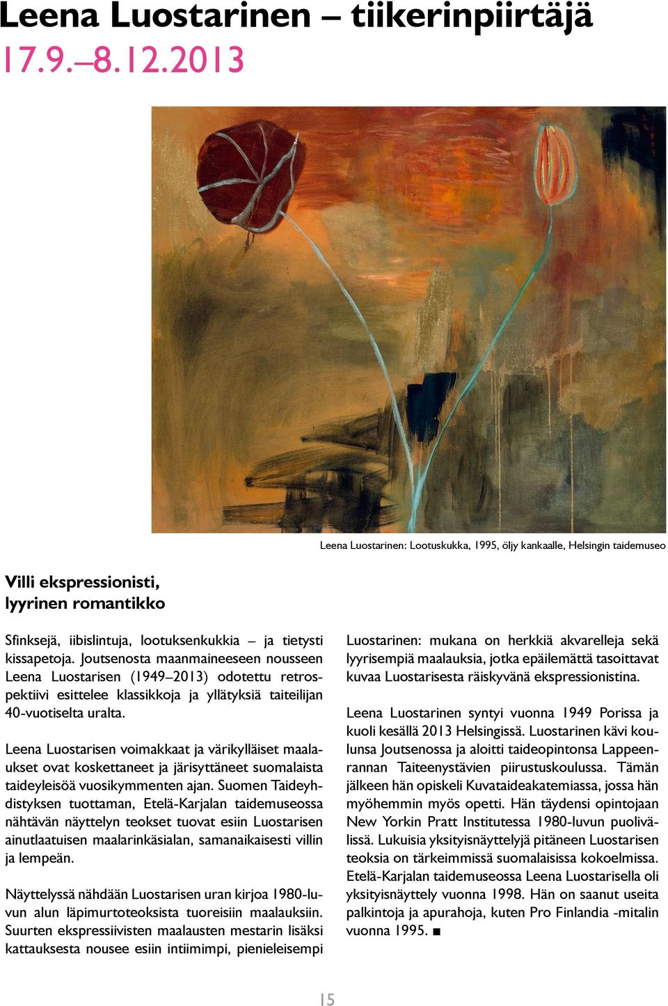 Joutsenosta maanmaineeseen nousseen Leena Luostarisen (1949 2013) odotettu retrospektiivi esittelee klassikkoja ja yllätyksiä taiteilijan 40-vuotiselta uralta.