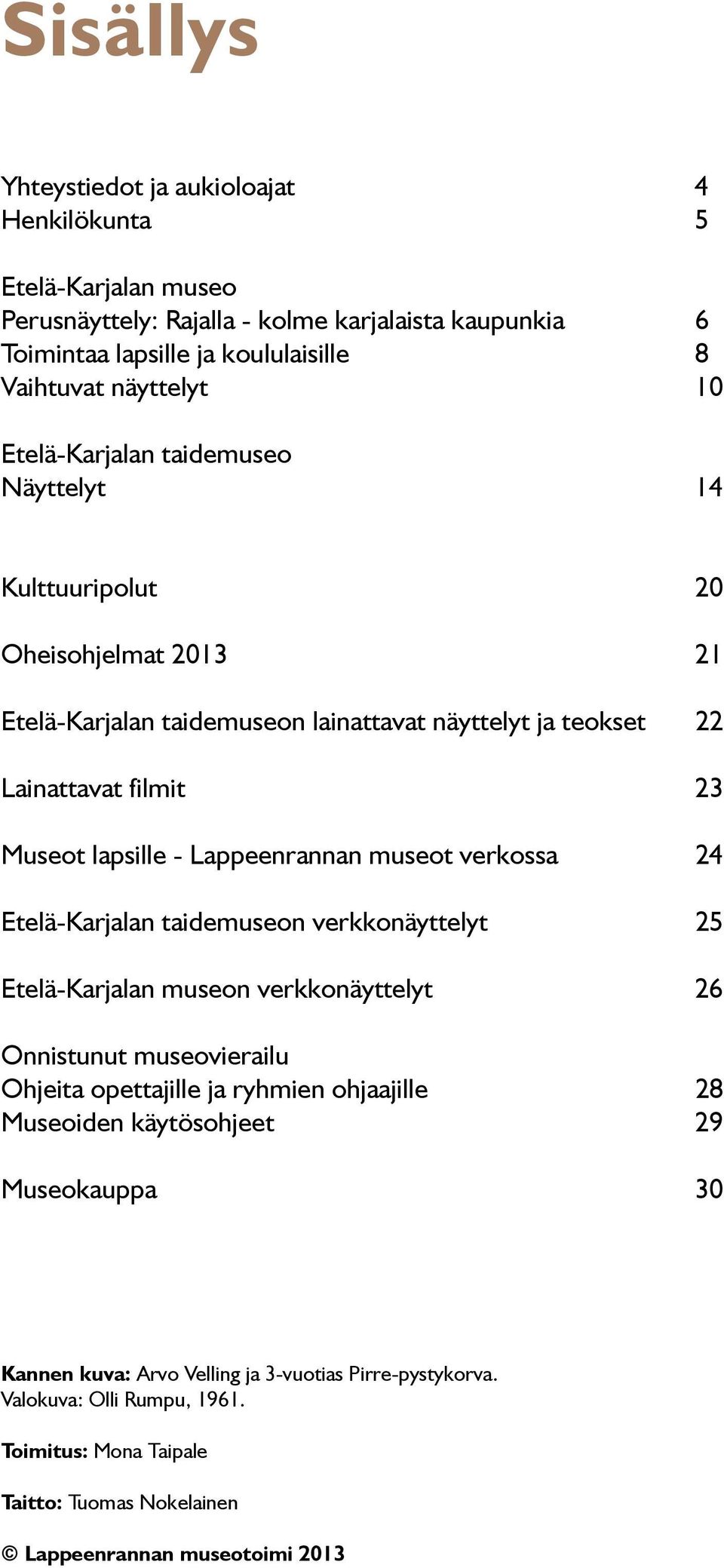 Lappeenrannan museot verkossa 24 Etelä-Karjalan taidemuseon verkkonäyttelyt 25 Etelä-Karjalan museon verkkonäyttelyt 26 Onnistunut museovierailu Ohjeita opettajille ja ryhmien ohjaajille 28