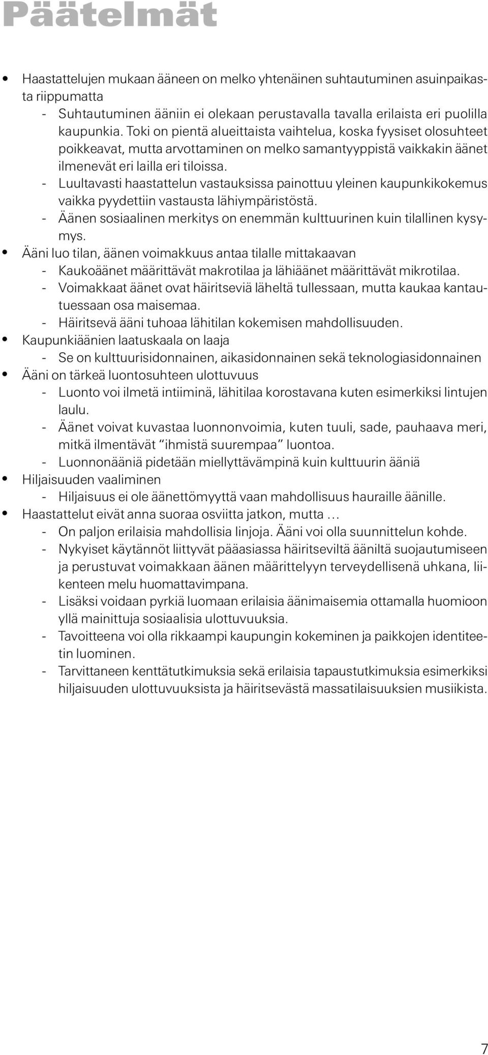 - Luultavasti haastattelun vastauksissa painottuu yleinen kaupunkikokemus vaikka pyydettiin vastausta lähiympäristöstä. - Äänen sosiaalinen merkitys on enemmän kulttuurinen kuin tilallinen kysymys.